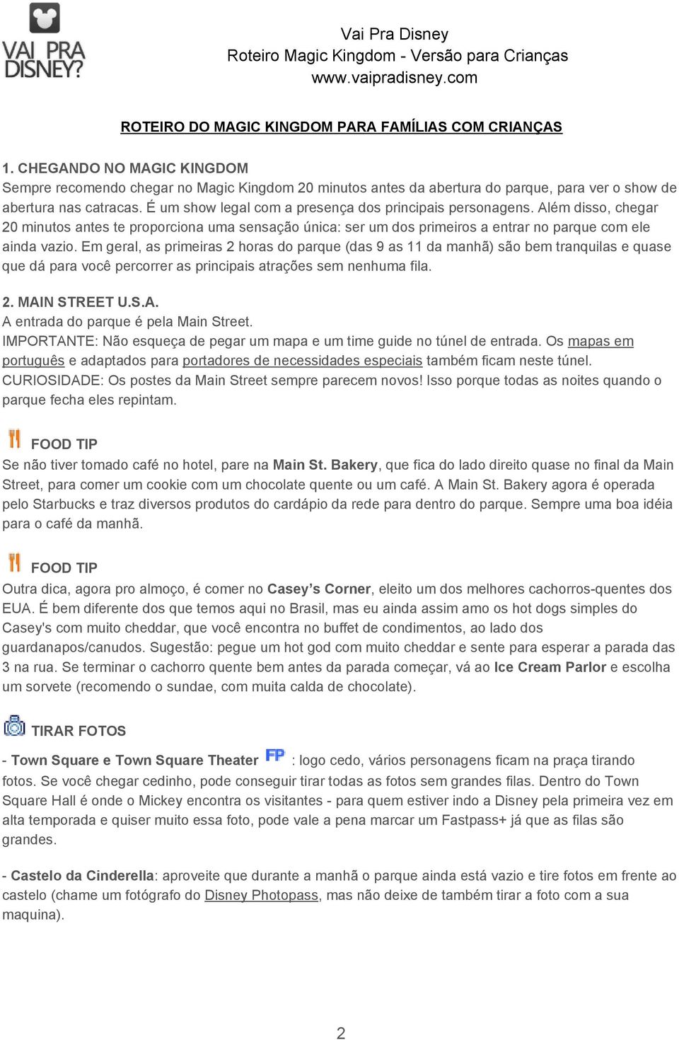 É um show legal com a presença dos principais personagens. Além disso, chegar 20 minutos antes te proporciona uma sensação única: ser um dos primeiros a entrar no parque com ele ainda vazio.