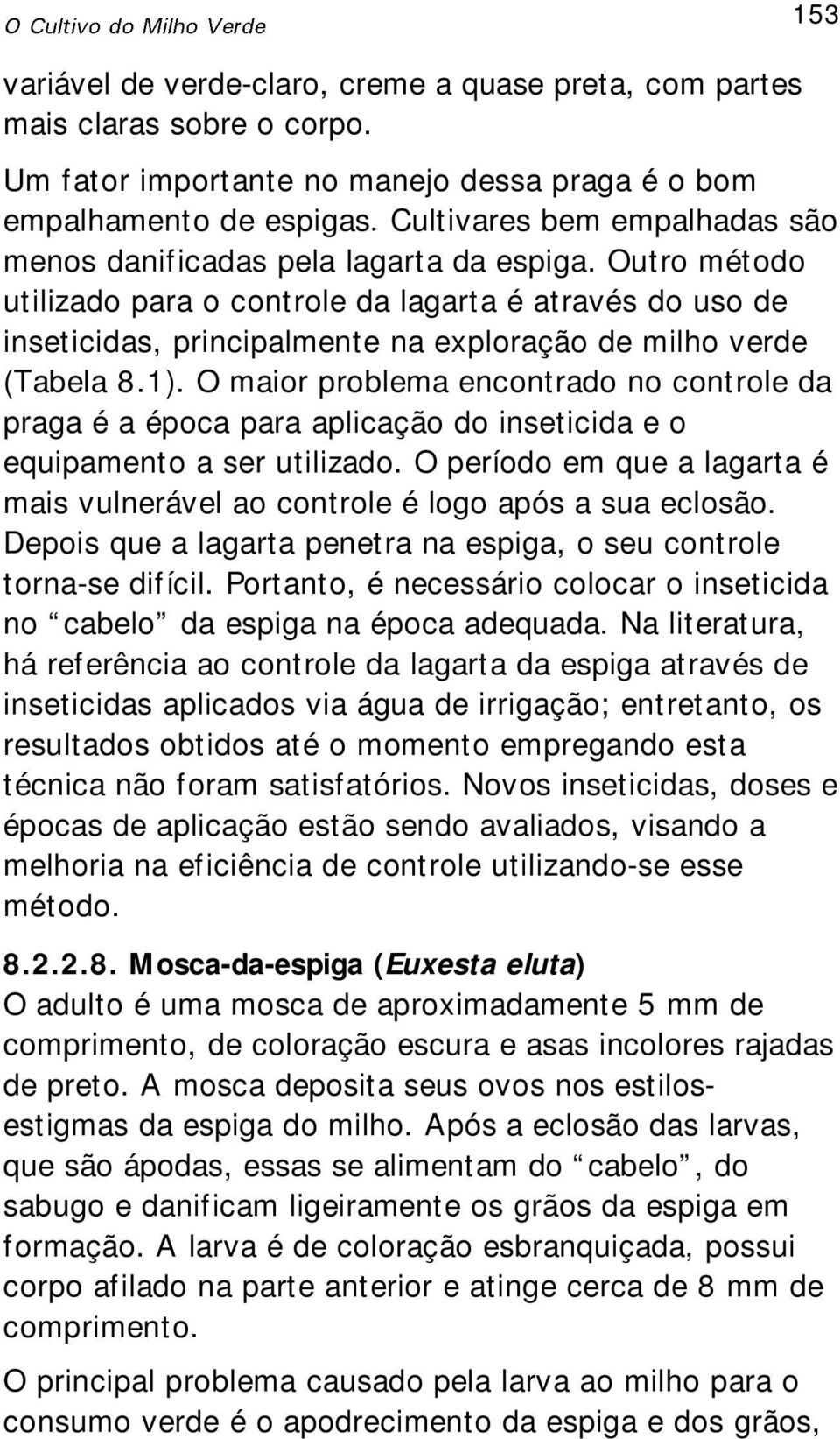 Outro método utilizado para o controle da lagarta é através do uso de inseticidas, principalmente na exploração de milho verde (Tabela 8.1).