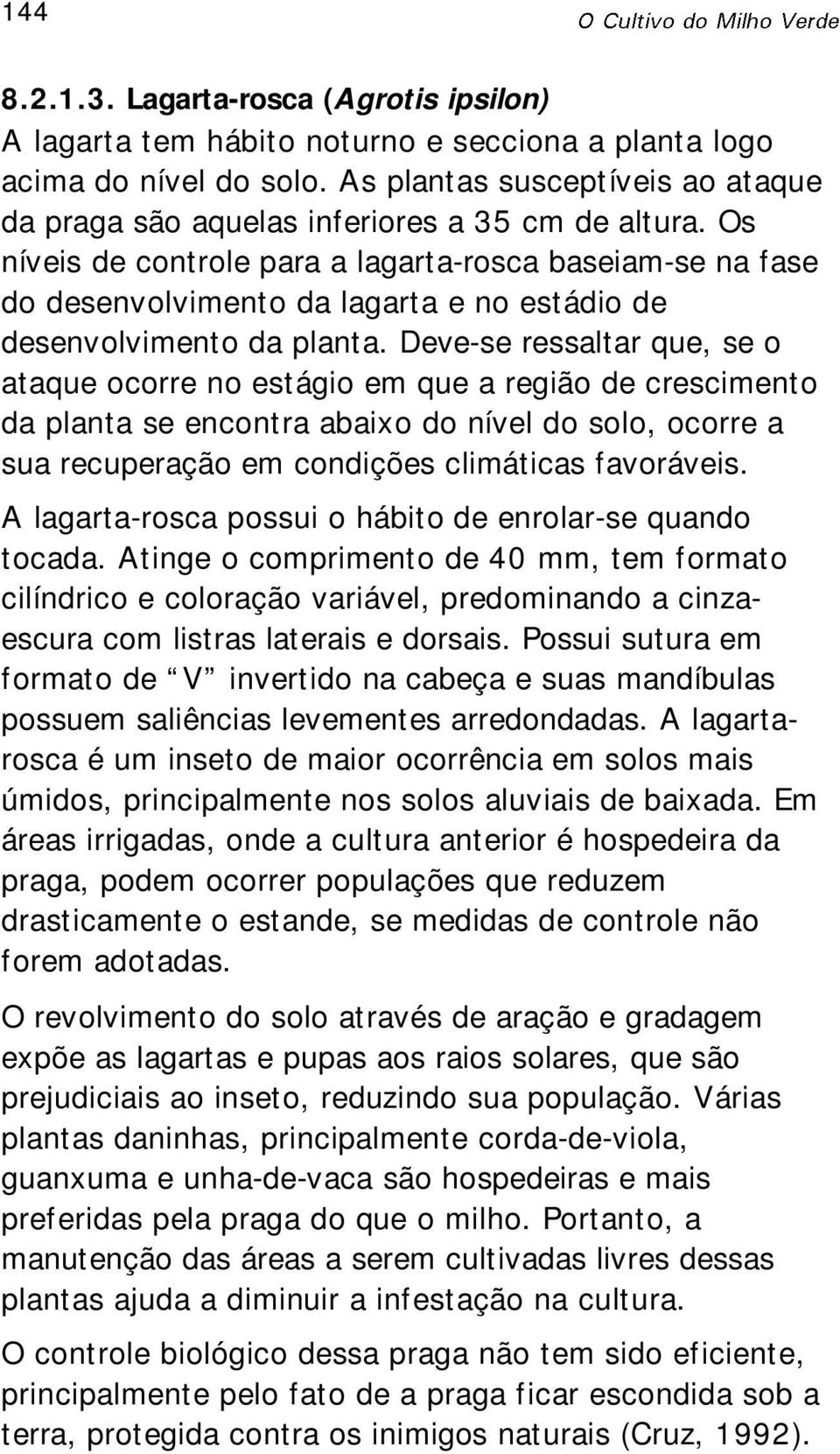 Os níveis de controle para a lagarta-rosca baseiam-se na fase do desenvolvimento da lagarta e no estádio de desenvolvimento da planta.