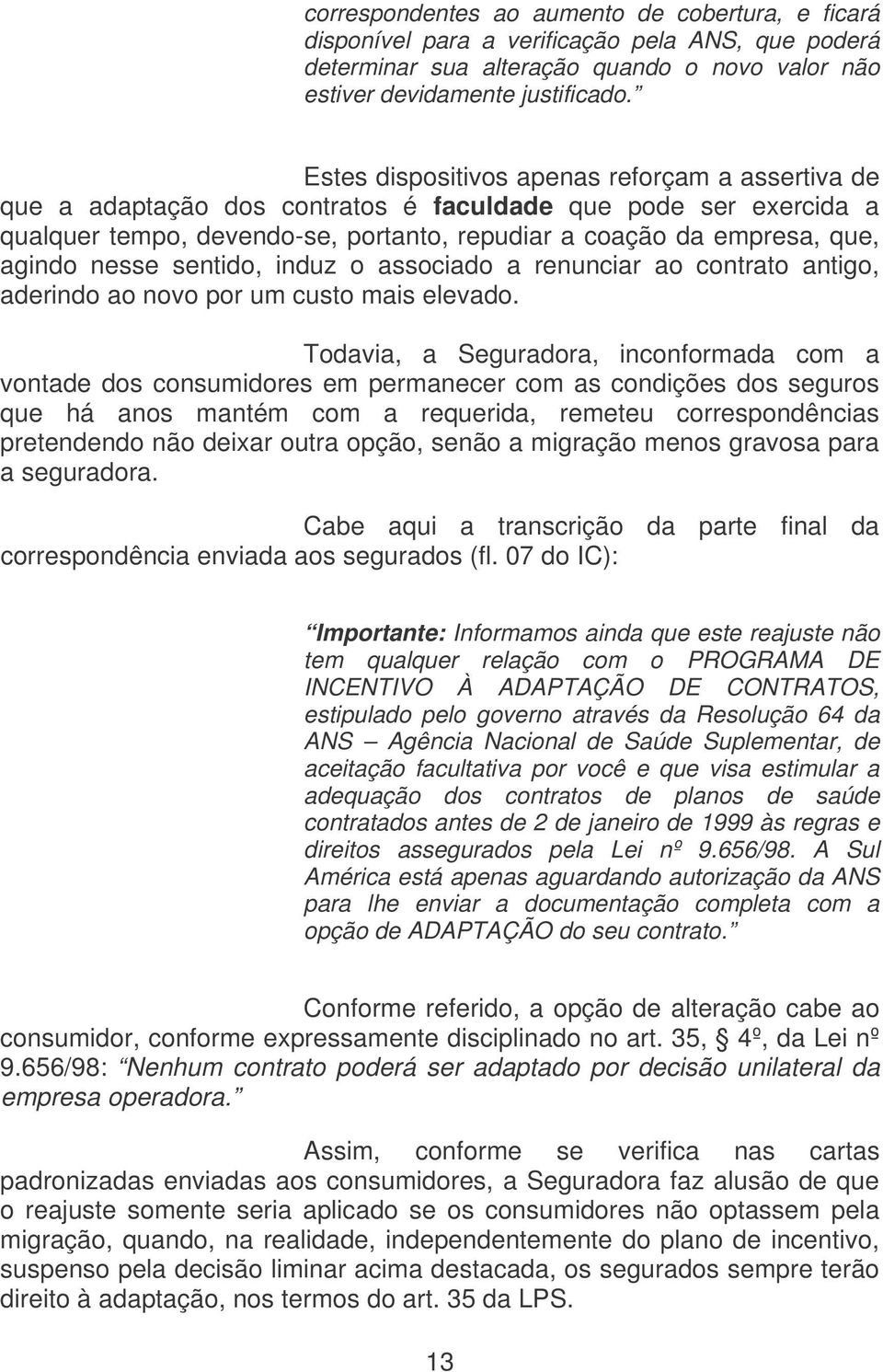 nesse sentido, induz o associado a renunciar ao contrato antigo, aderindo ao novo por um custo mais elevado.