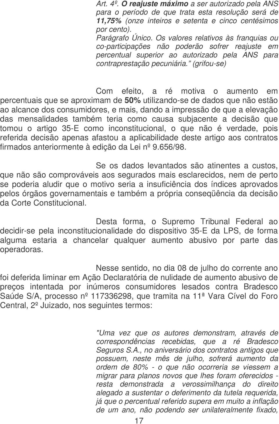 (grifou-se) Com efeito, a ré motiva o aumento em percentuais que se aproximam de 50% utilizando-se de dados que não estão ao alcance dos consumidores, e mais, dando a impressão de que a elevação das