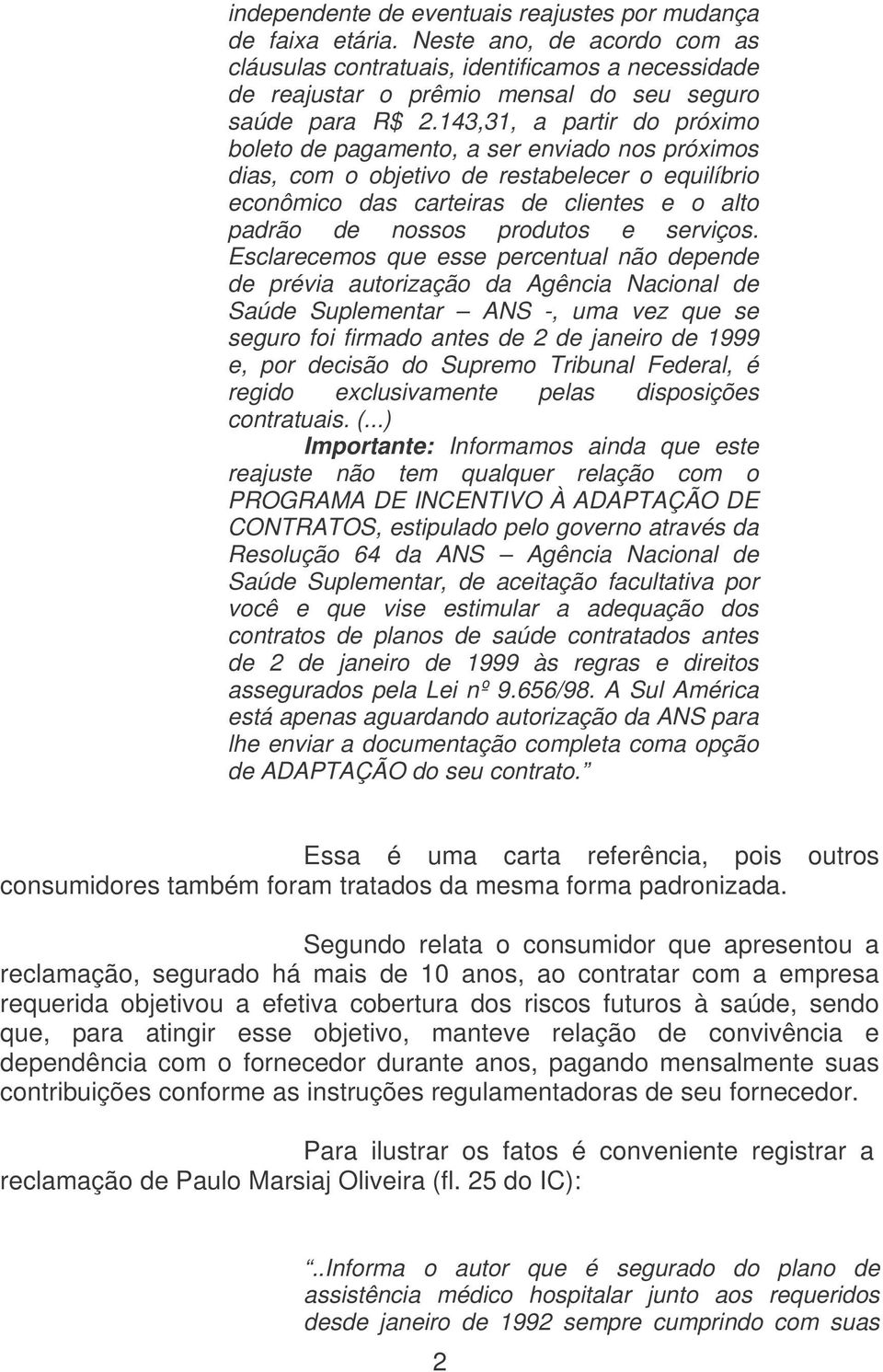 143,31, a partir do próximo boleto de pagamento, a ser enviado nos próximos dias, com o objetivo de restabelecer o equilíbrio econômico das carteiras de clientes e o alto padrão de nossos produtos e