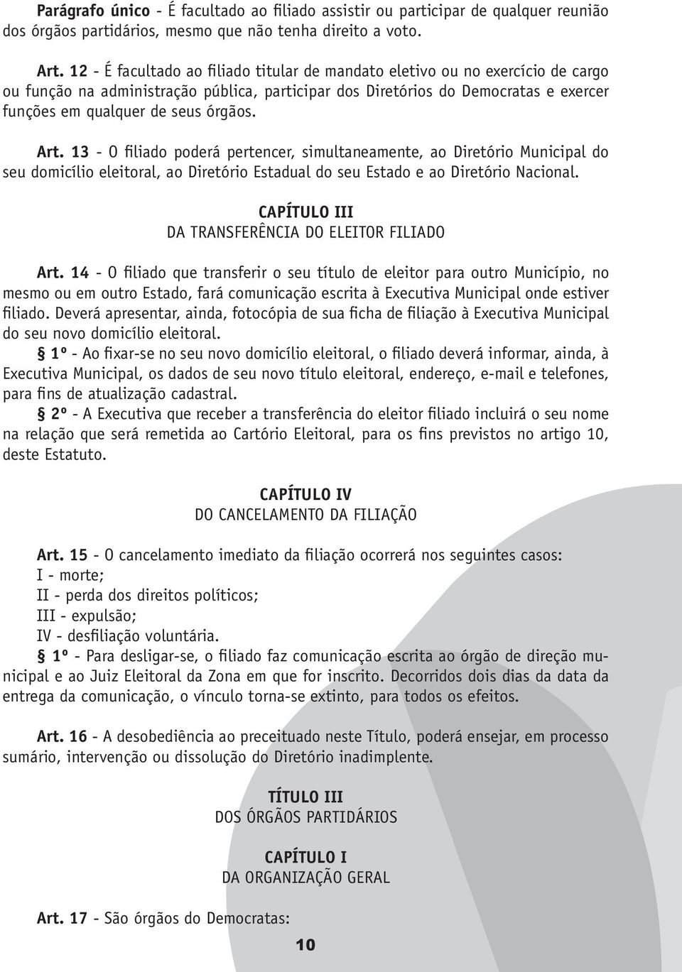 órgãos. Art. 13 - O filiado poderá pertencer, simultaneamente, ao Diretório Municipal do seu domicílio eleitoral, ao Diretório Estadual do seu Estado e ao Diretório Nacional.