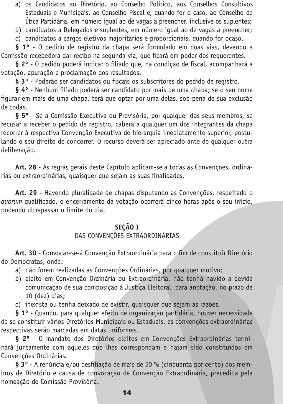 ocaso. 1º - O pedido de registro da chapa será formulado em duas vias, devendo a Comissão recebedora dar recibo na segunda via, que ficará em poder dos requerentes.