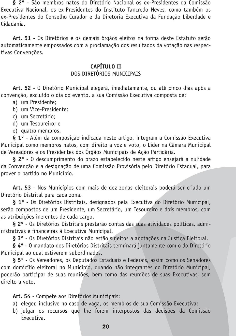 51 - Os Diretórios e os demais órgãos eleitos na forma deste Estatuto serão automaticamente empossados com a proclamação dos resultados da votação nas respectivas Convenções.