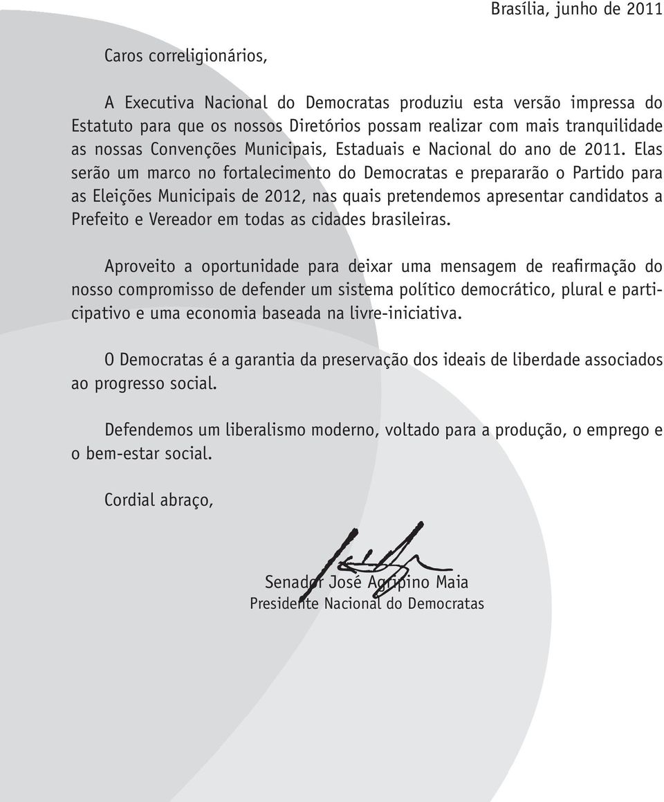 Elas serão um marco no fortalecimento do Democratas e prepararão o Partido para as Eleições Municipais de 2012, nas quais pretendemos apresentar candidatos a Prefeito e Vereador em todas as cidades