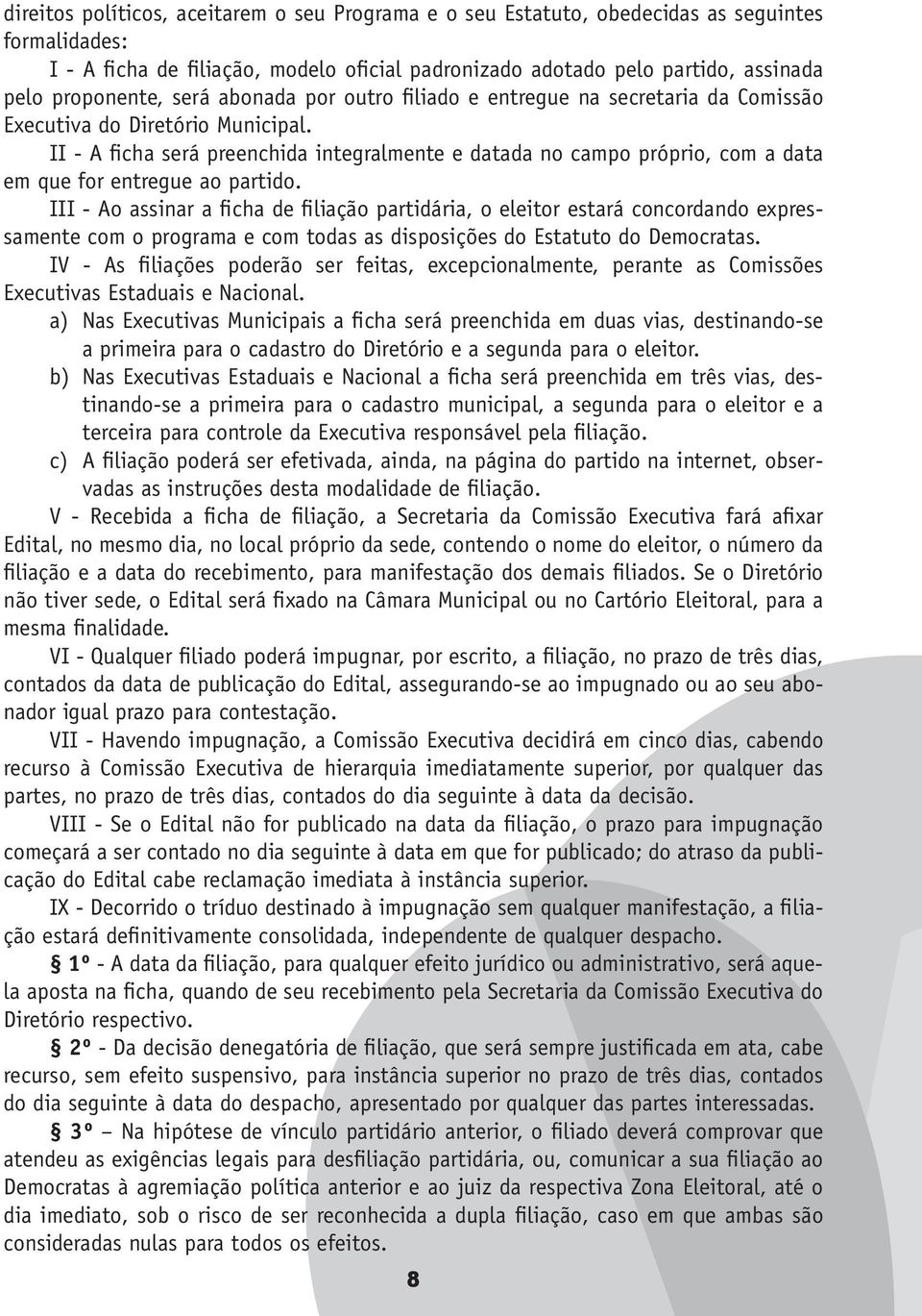 II - A ficha será preenchida integralmente e datada no campo próprio, com a data em que for entregue ao partido.