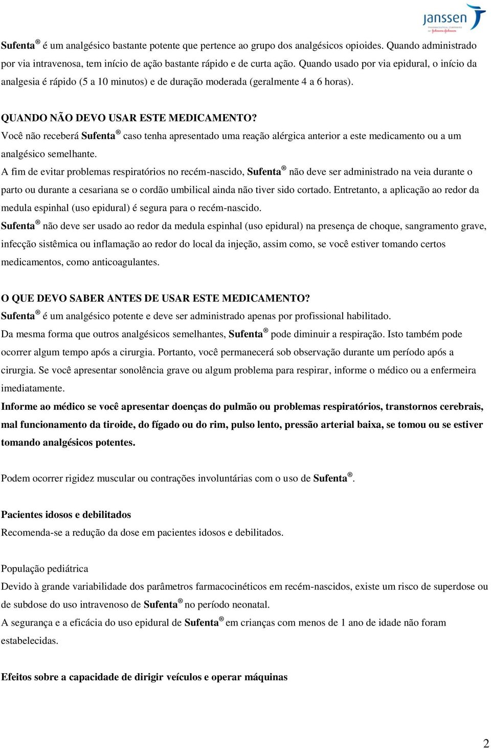 Você não receberá Sufenta caso tenha apresentado uma reação alérgica anterior a este medicamento ou a um analgésico semelhante.