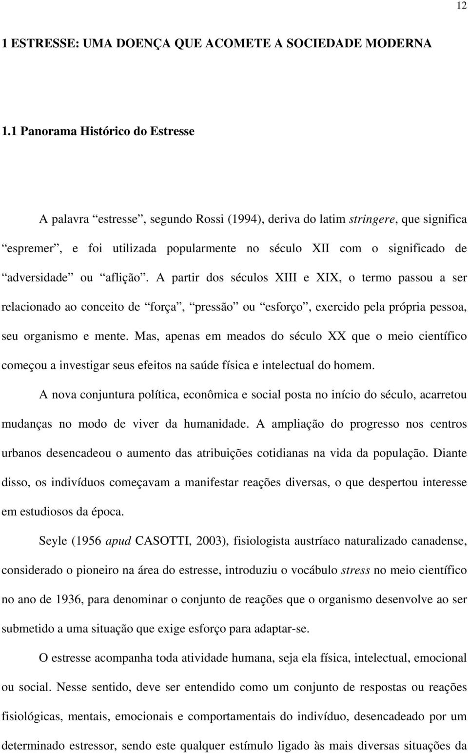 adversidade ou aflição. A partir dos séculos XIII e XIX, o termo passou a ser relacionado ao conceito de força, pressão ou esforço, exercido pela própria pessoa, seu organismo e mente.