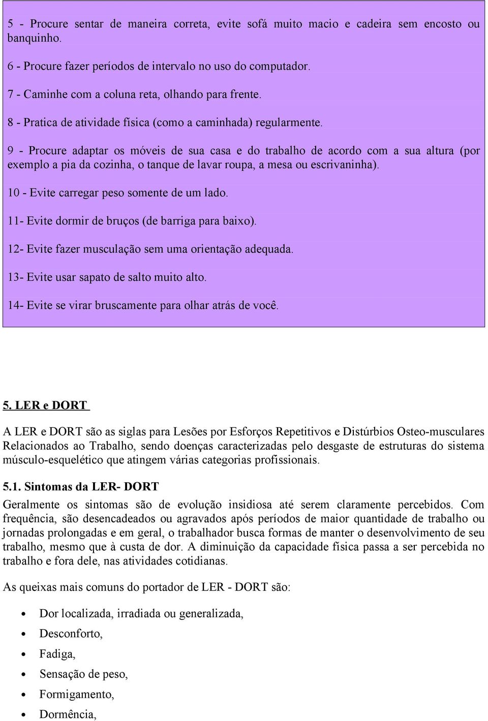 9 - Procure adaptar os móveis de sua casa e do trabalho de acordo com a sua altura (por exemplo a pia da cozinha, o tanque de lavar roupa, a mesa ou escrivaninha).