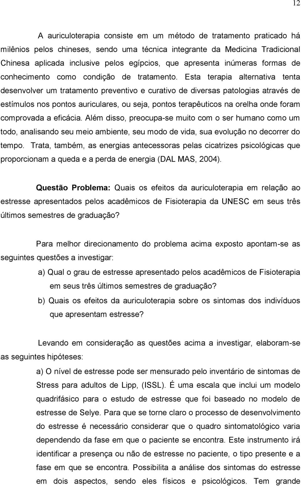 Esta terapia alternativa tenta desenvolver um tratamento preventivo e curativo de diversas patologias através de estímulos nos pontos auriculares, ou seja, pontos terapêuticos na orelha onde foram