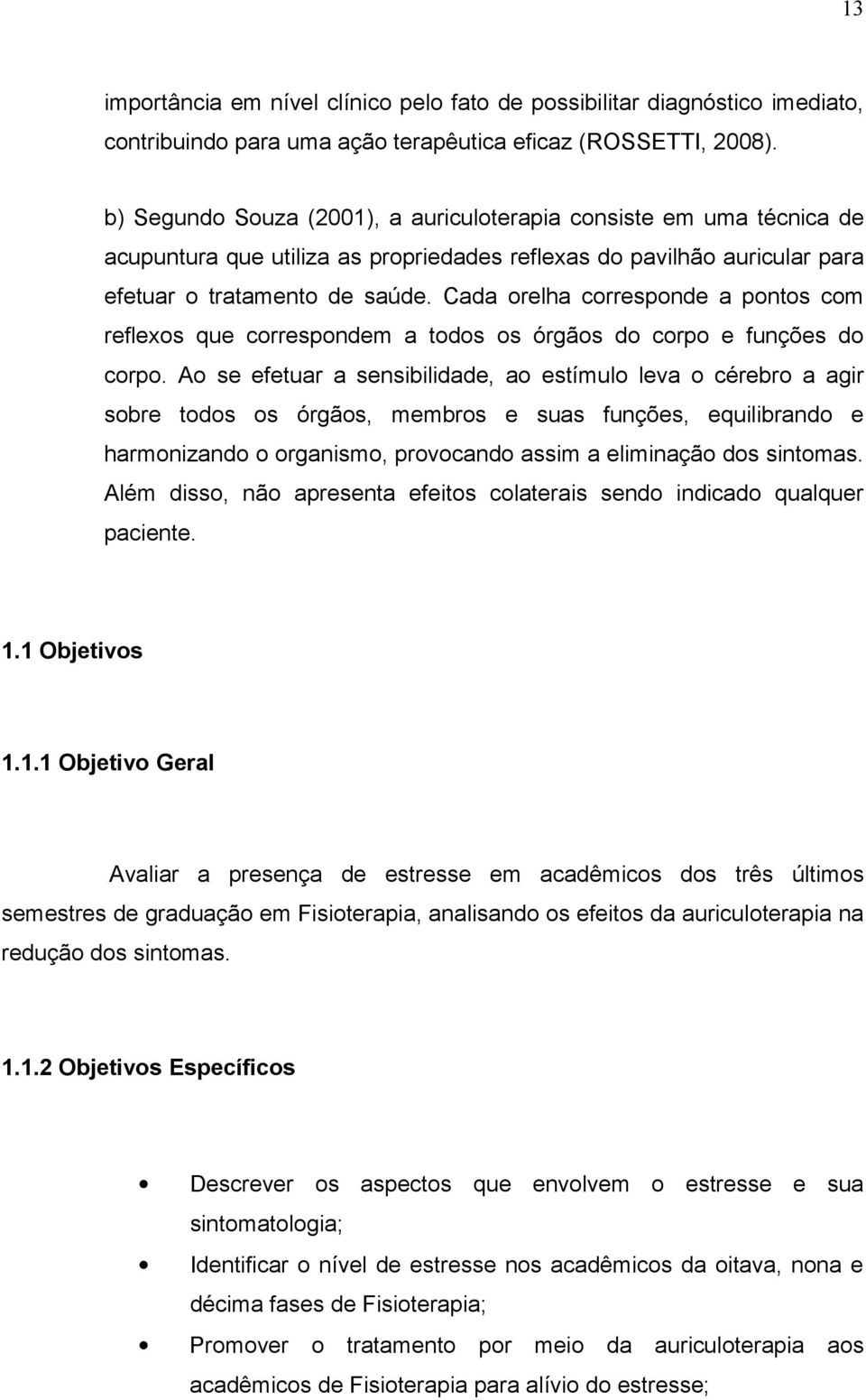 Cada orelha corresponde a pontos com reflexos que correspondem a todos os órgãos do corpo e funções do corpo.