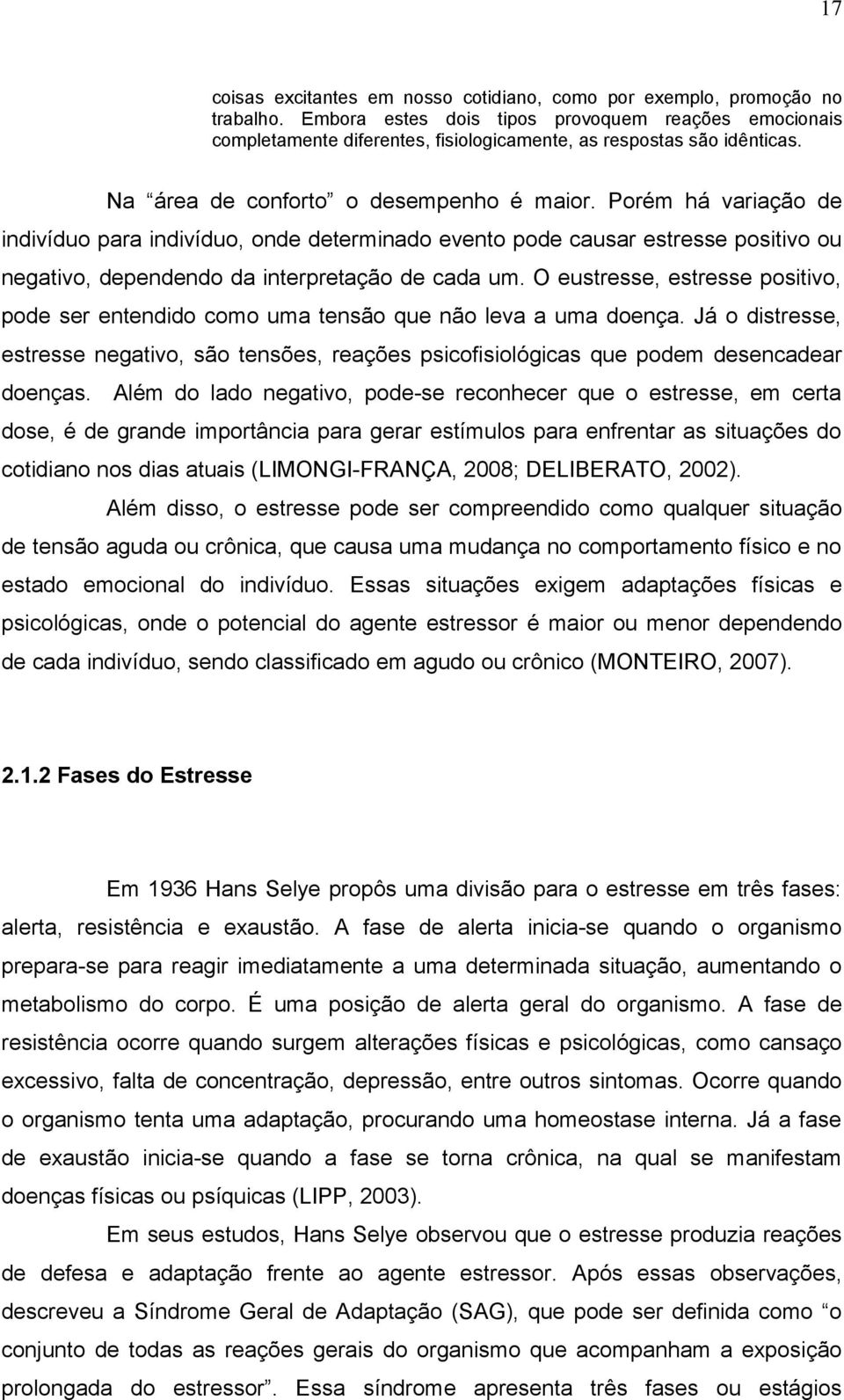 Porém há variação de indivíduo para indivíduo, onde determinado evento pode causar estresse positivo ou negativo, dependendo da interpretação de cada um.