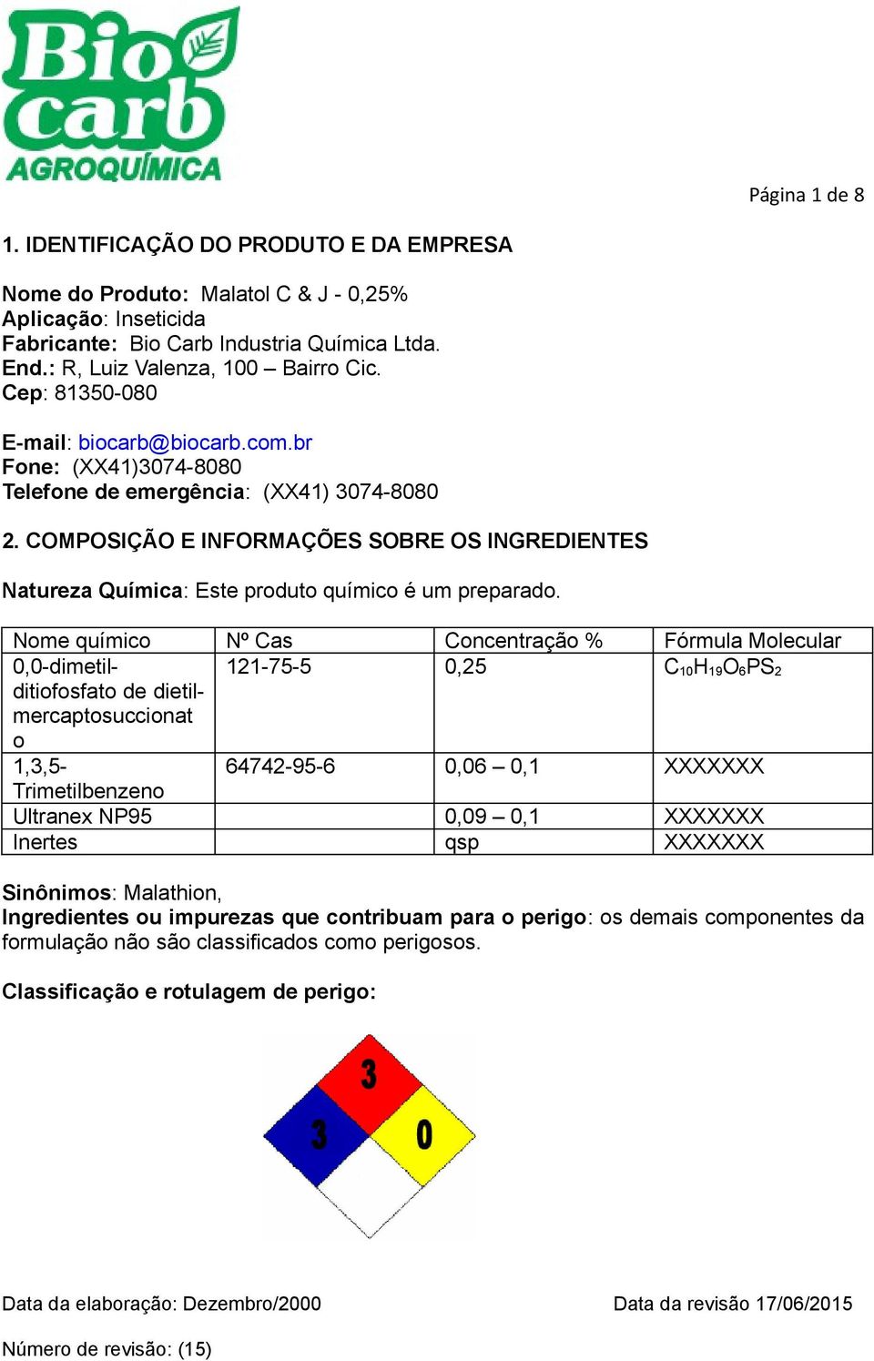 COMPOSIÇÃO E INFORMAÇÕES SOBRE OS INGREDIENTES Natureza Química: Este produto químico é um preparado.