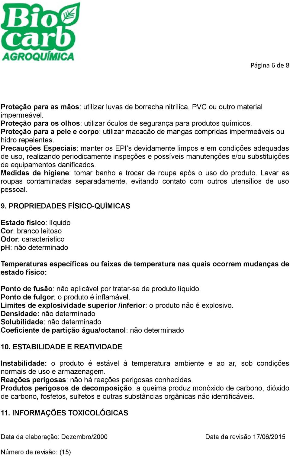 Precauções Especiais: manter os EPI s devidamente limpos e em condições adequadas de uso, realizando periodicamente inspeções e possíveis manutenções e/ou substituições de equipamentos danificados.