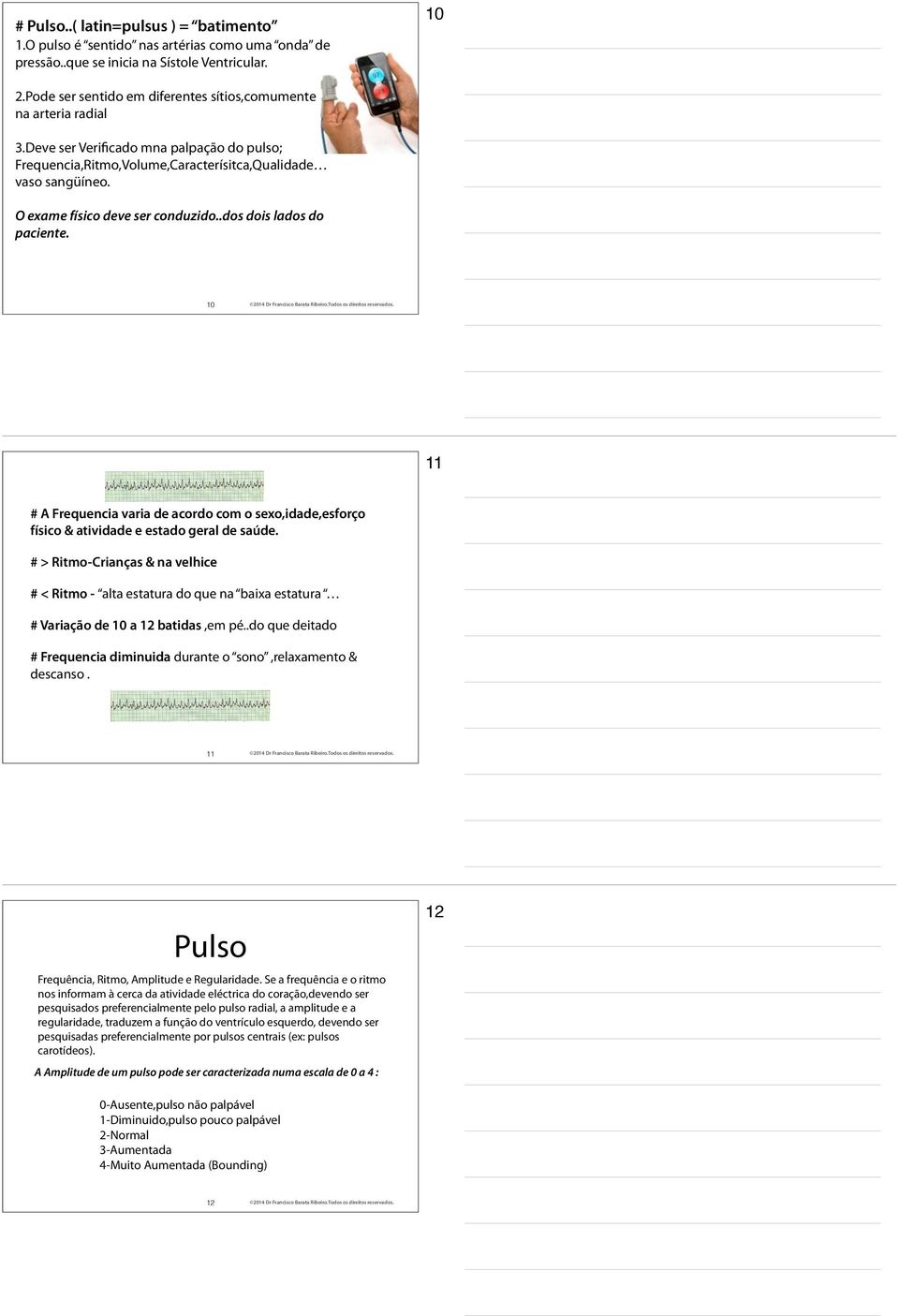 O exame físico deve ser conduzido..dos dois lados do paciente. 10 11 # A Frequencia varia de acordo com o sexo,idade,esforço físico & atividade e estado geral de saúde.