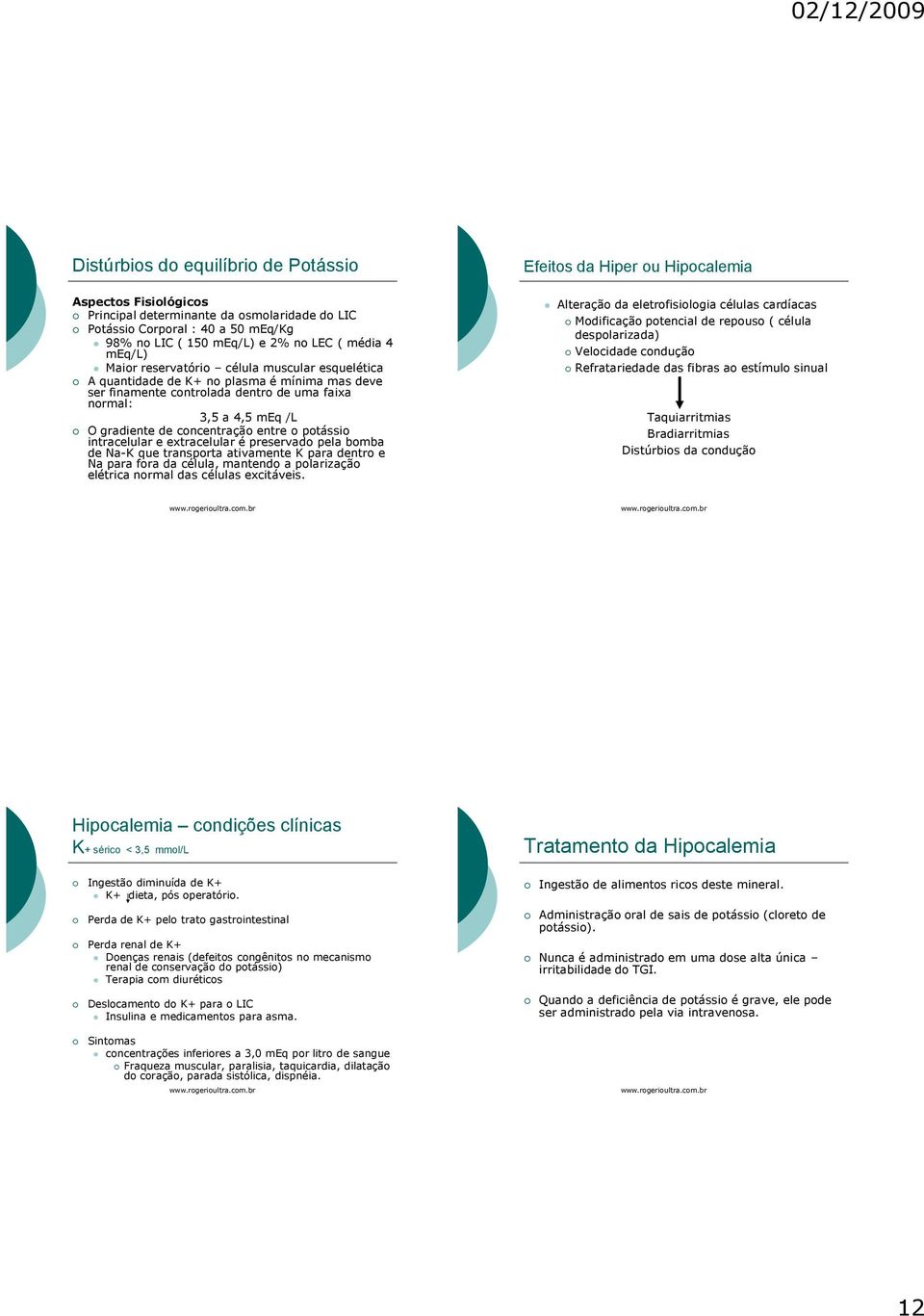 gradiente de concentração entre o potássio intracelular e extracelular é preservado pela bomba de Na-K que transporta ativamente K para dentro e Na para fora da célula, mantendo a polarização