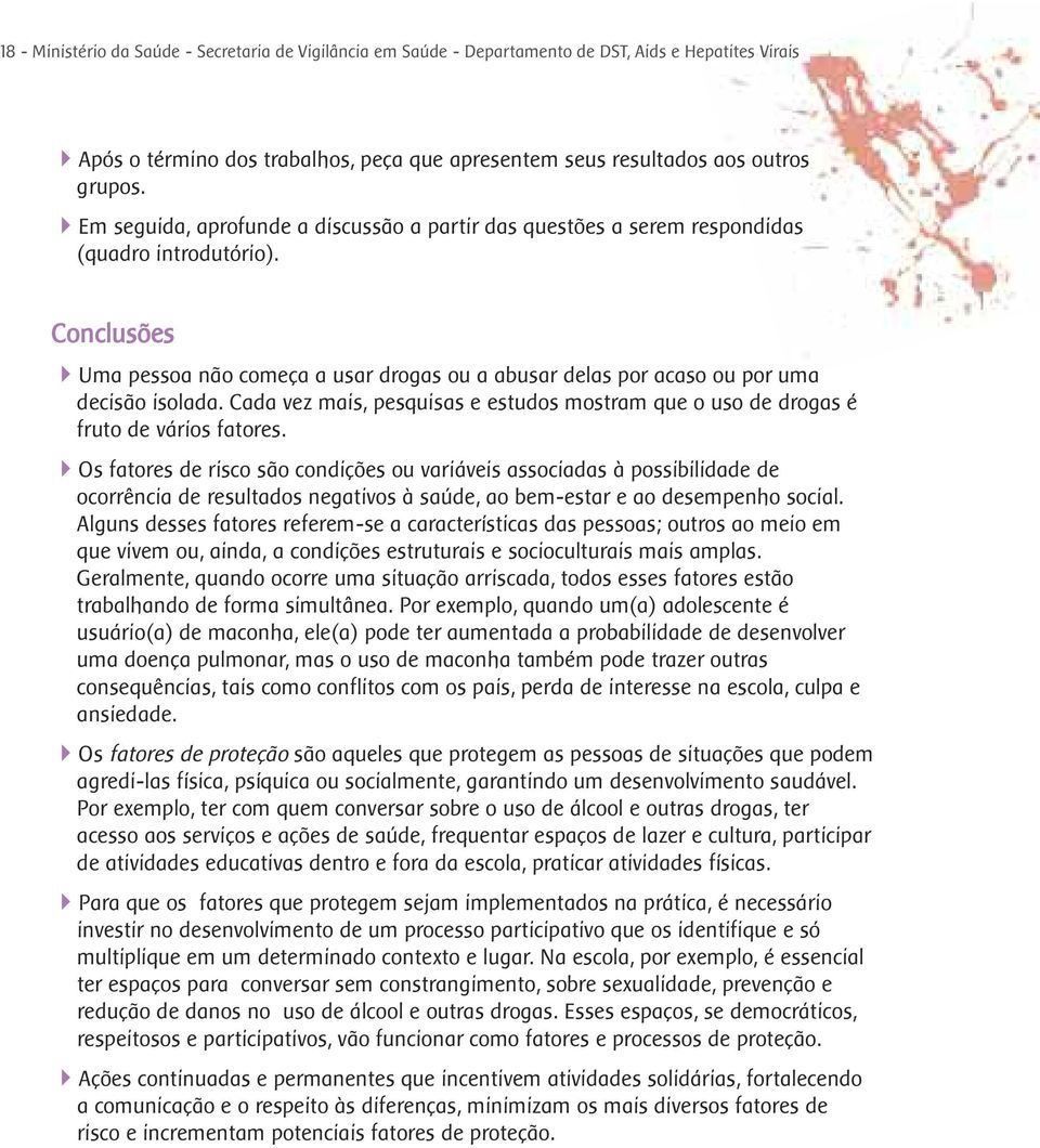 Conclusões Uma pessoa não começa a usar drogas ou a abusar delas por acaso ou por uma decisão isolada. Cada vez mais, pesquisas e estudos mostram que o uso de drogas é fruto de vários fatores.