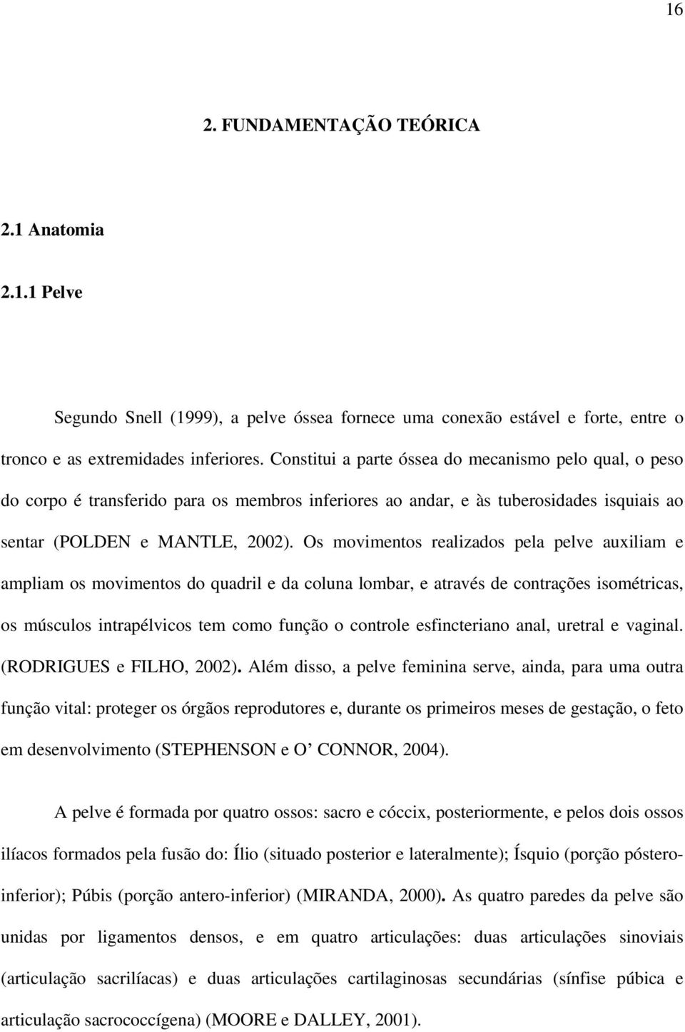 Os movimentos realizados pela pelve auxiliam e ampliam os movimentos do quadril e da coluna lombar, e através de contrações isométricas, os músculos intrapélvicos tem como função o controle