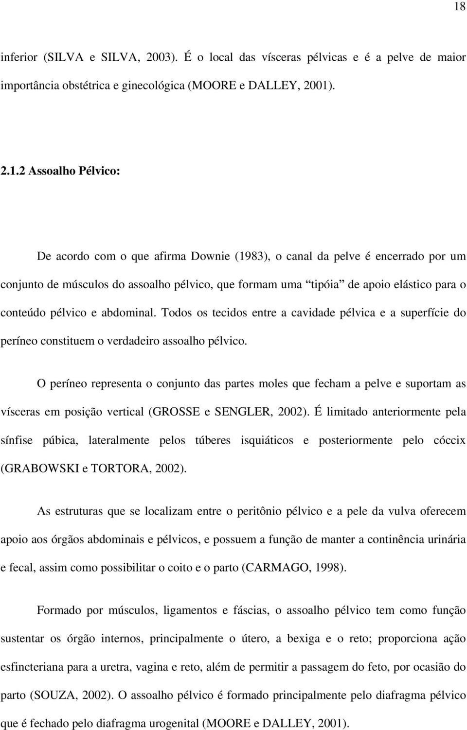 Todos os tecidos entre a cavidade pélvica e a superfície do períneo constituem o verdadeiro assoalho pélvico.