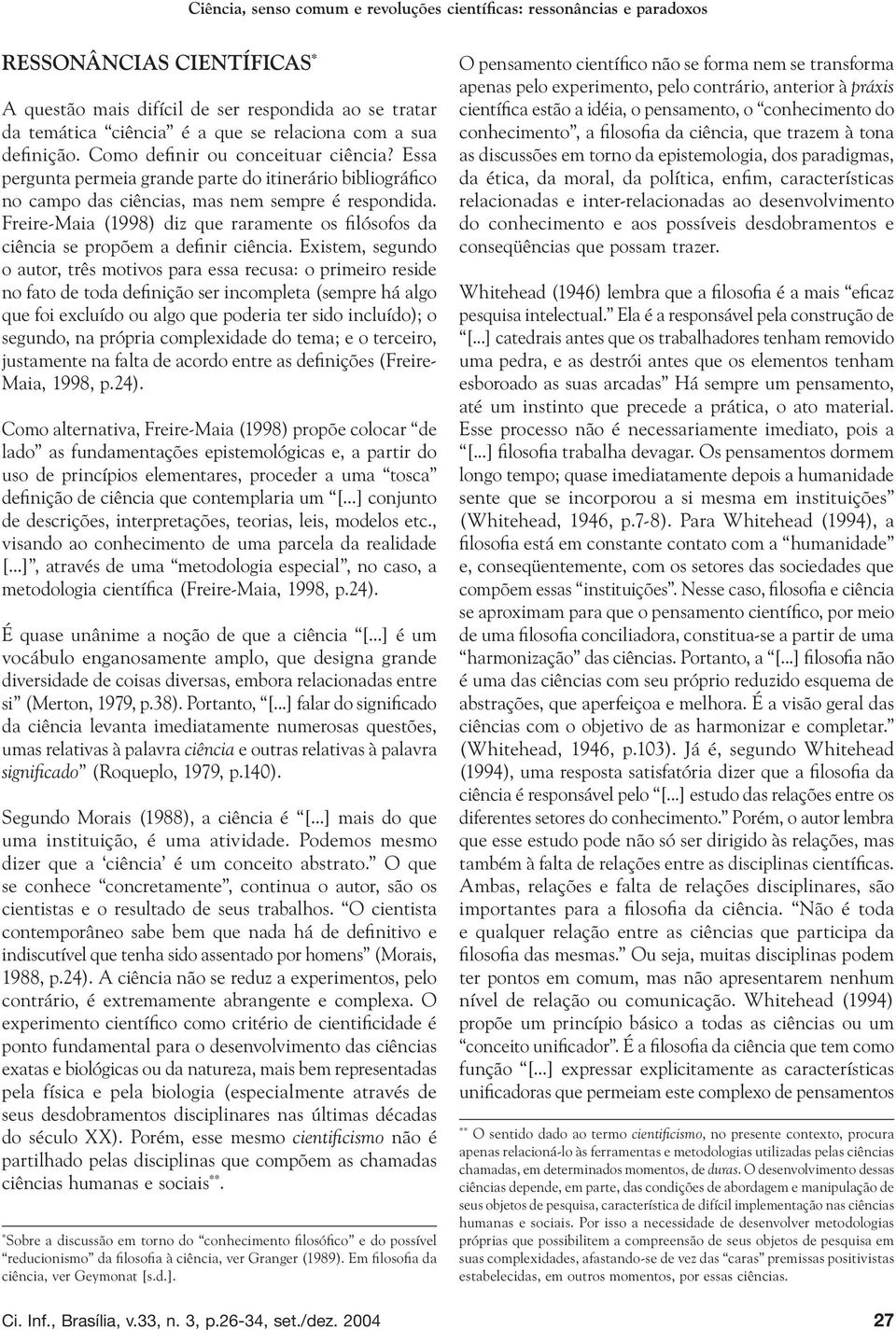 Freire-Maia (1998) diz que raramente os fi lósofos da ciência se propõem a defi nir ciência.