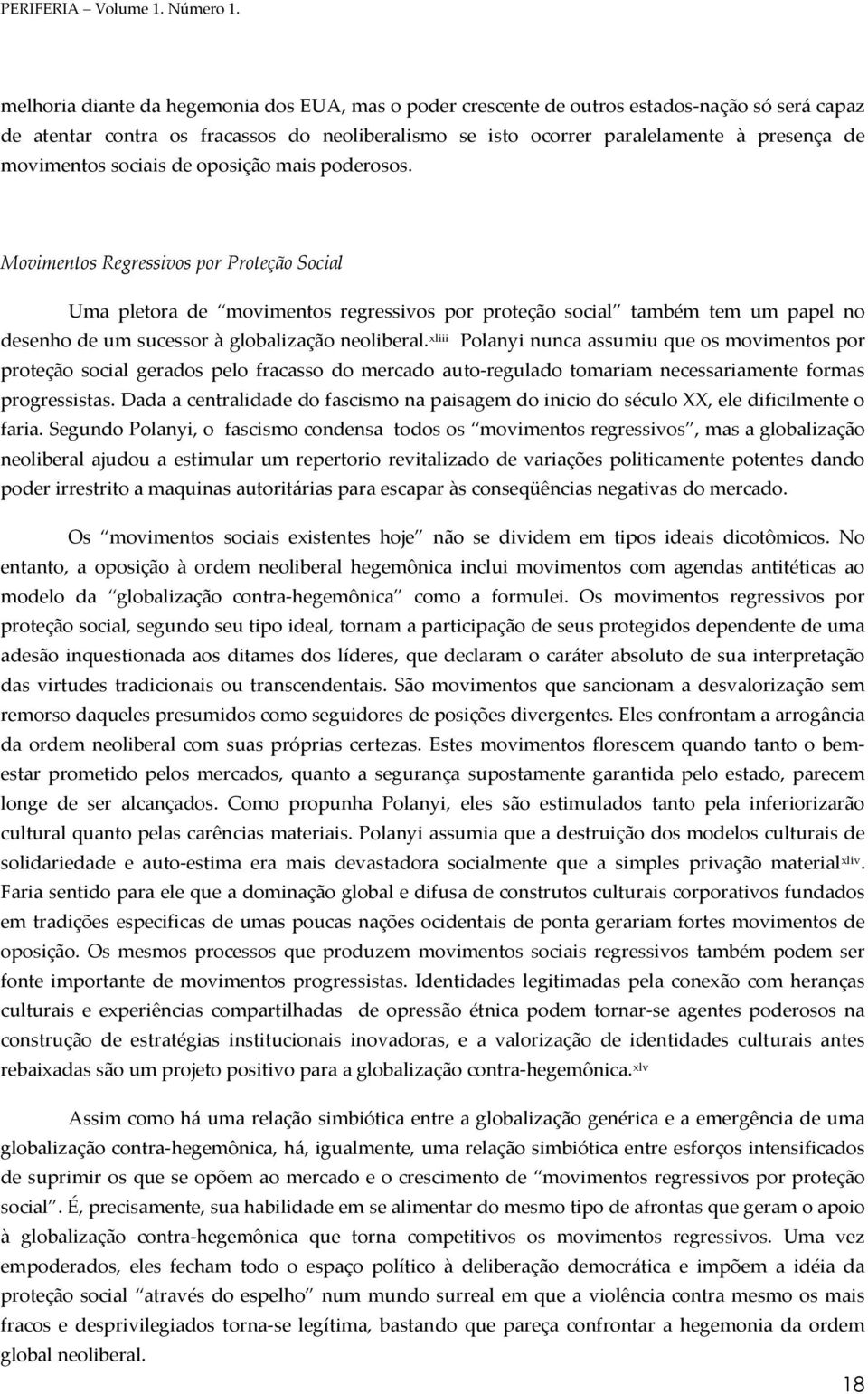 Movimentos Regressivos por Proteção Social Uma pletora de movimentos regressivos por proteção social também tem um papel no desenho de um sucessor à globalização neoliberal.