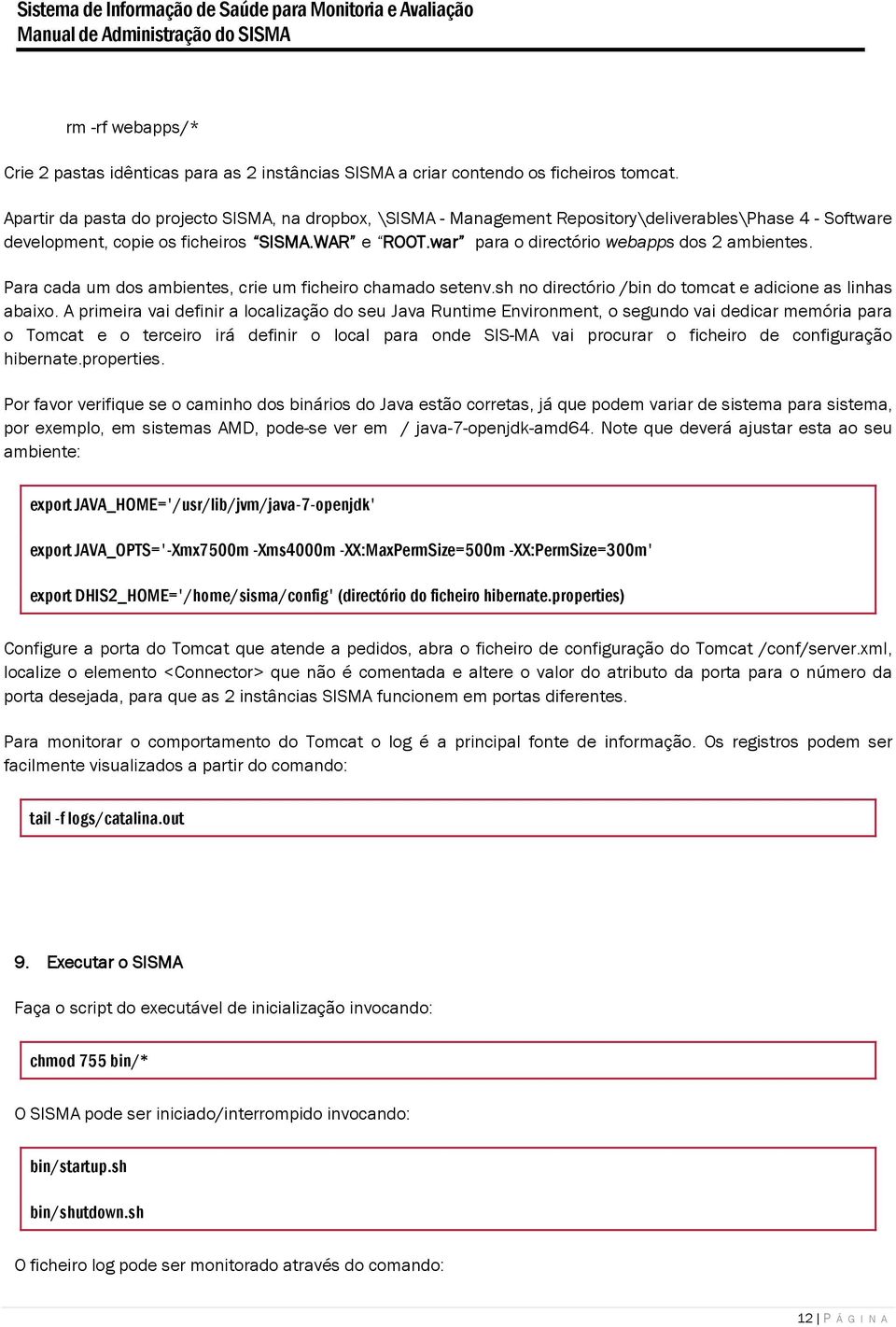 war para o directório webapps dos 2 ambientes. Para cada um dos ambientes, crie um ficheiro chamado setenv.sh no directório /bin do tomcat e adicione as linhas abaixo.