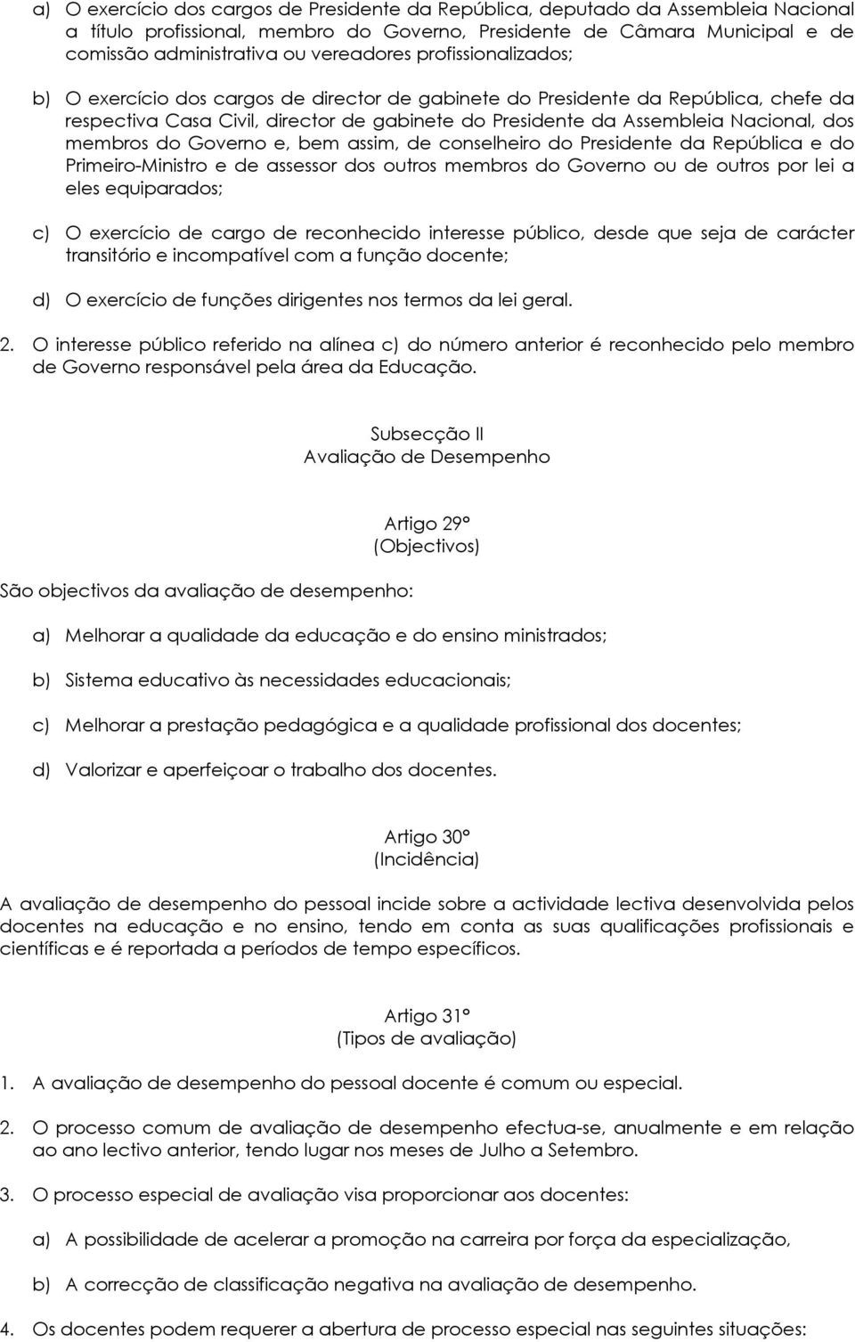 dos membros do Governo e, bem assim, de conselheiro do Presidente da República e do Primeiro-Ministro e de assessor dos outros membros do Governo ou de outros por lei a eles equiparados; c) O