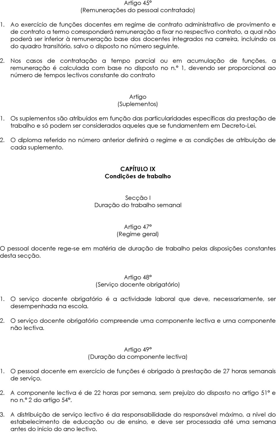 remuneração base dos docentes integrados na carreira, incluindo os do quadro transitório, salvo o disposto no número seguinte. 2.