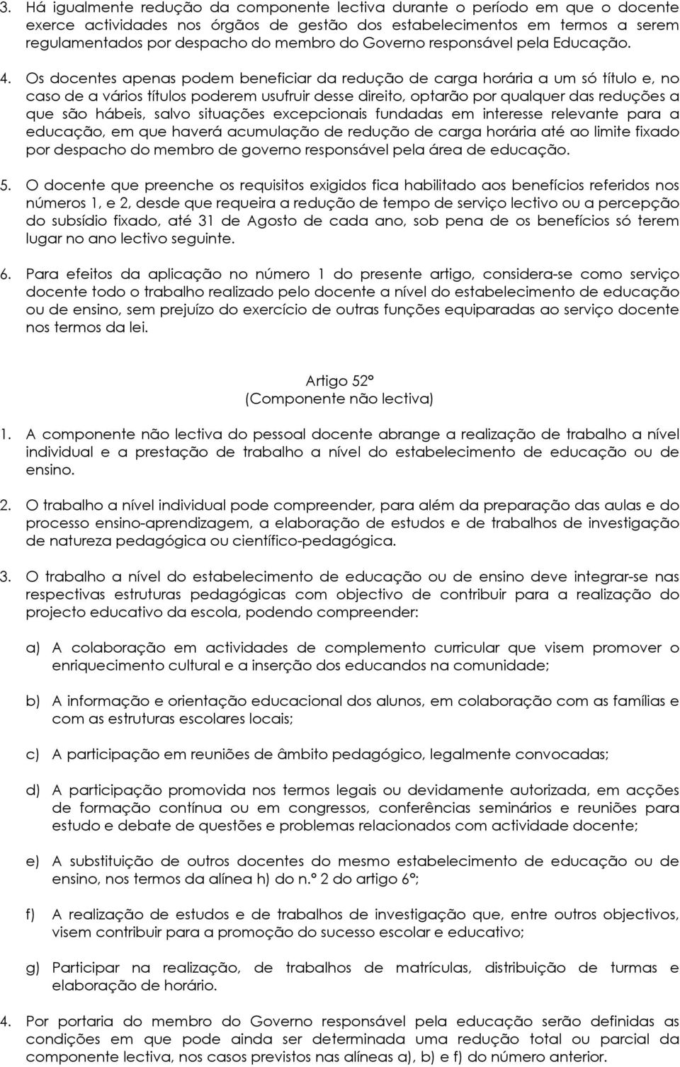 Os docentes apenas podem beneficiar da redução de carga horária a um só título e, no caso de a vários títulos poderem usufruir desse direito, optarão por qualquer das reduções a que são hábeis, salvo