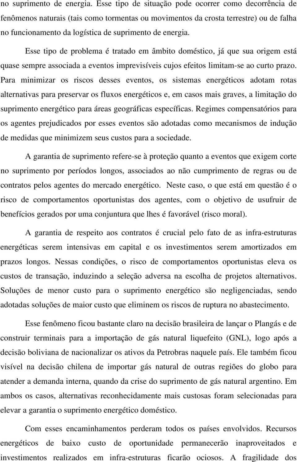 Esse tipo de problema é tratado em âmbito doméstico, já que sua origem está quase sempre associada a eventos imprevisíveis cujos efeitos limitam-se ao curto prazo.