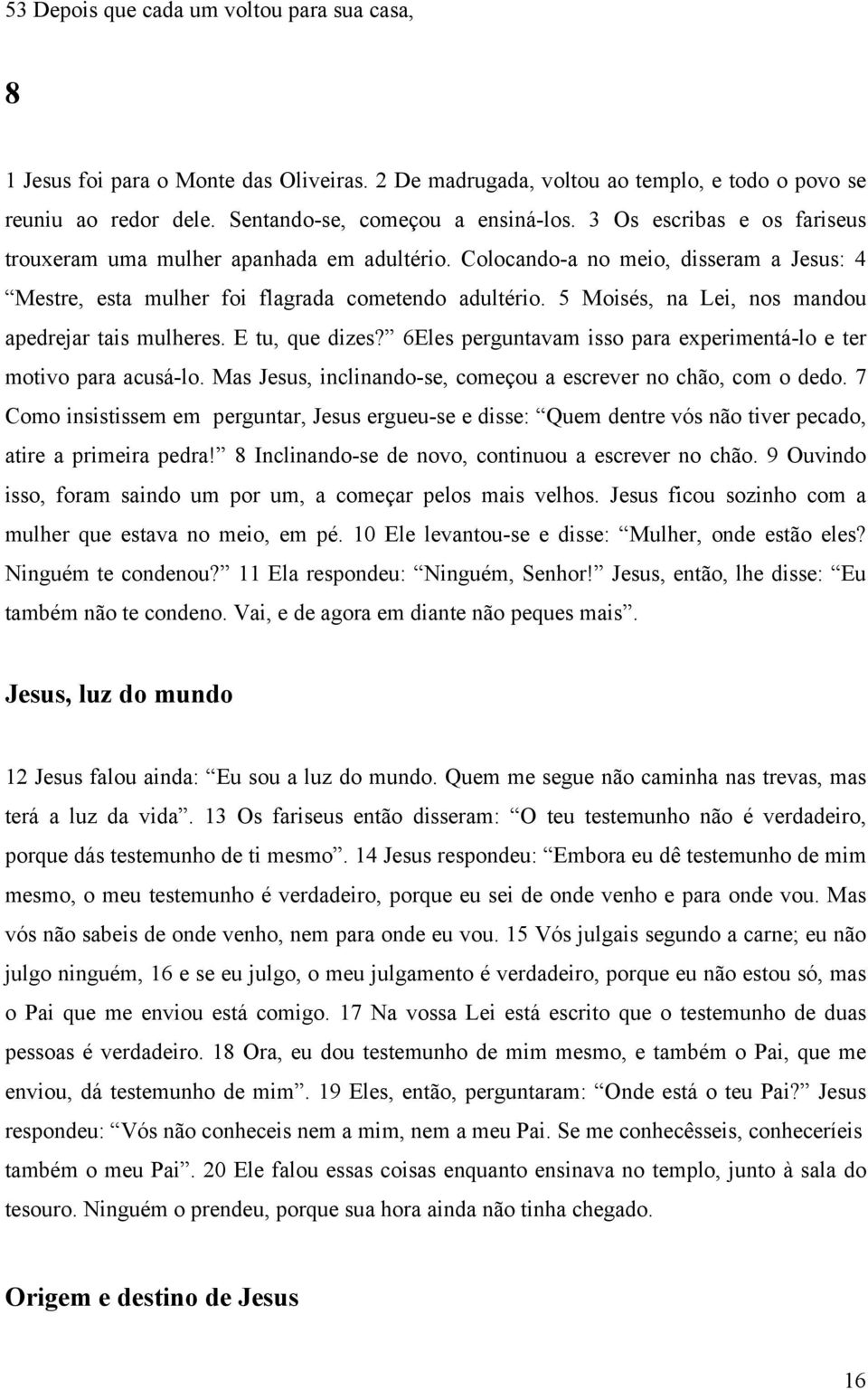 5 Moisés, na Lei, nos mandou apedrejar tais mulheres. E tu, que dizes? 6Eles perguntavam isso para experimentá-lo e ter motivo para acusá-lo.