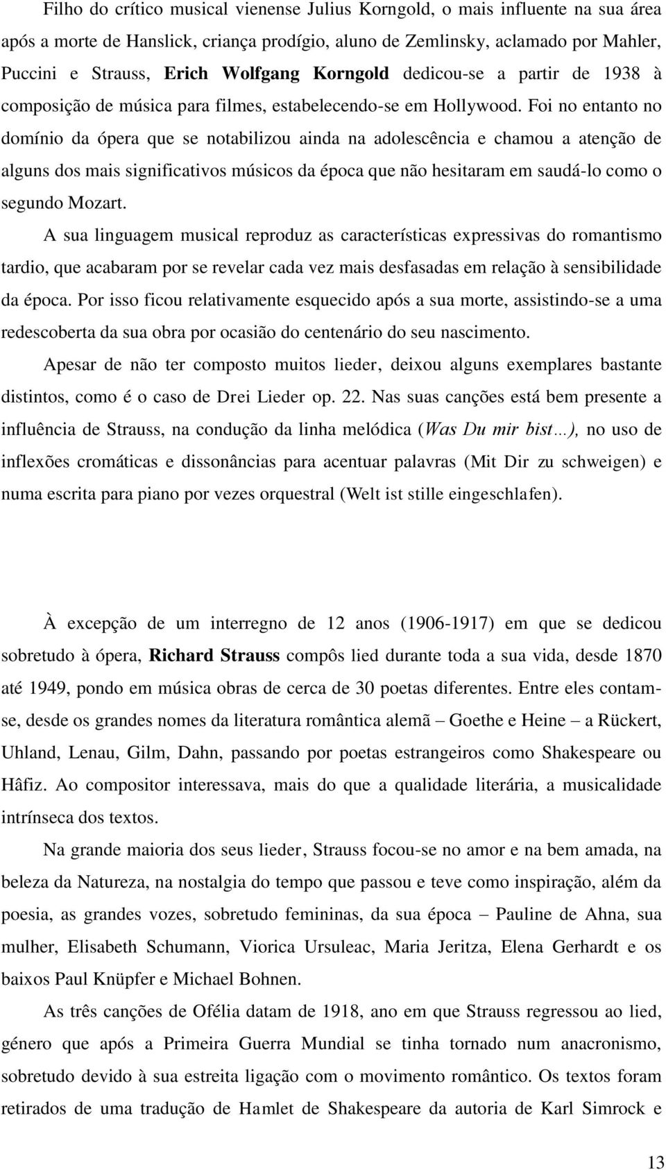 Foi no entanto no domínio da ópera que se notabilizou ainda na adolescência e chamou a atenção de alguns dos mais significativos músicos da época que não hesitaram em saudá-lo como o segundo Mozart.