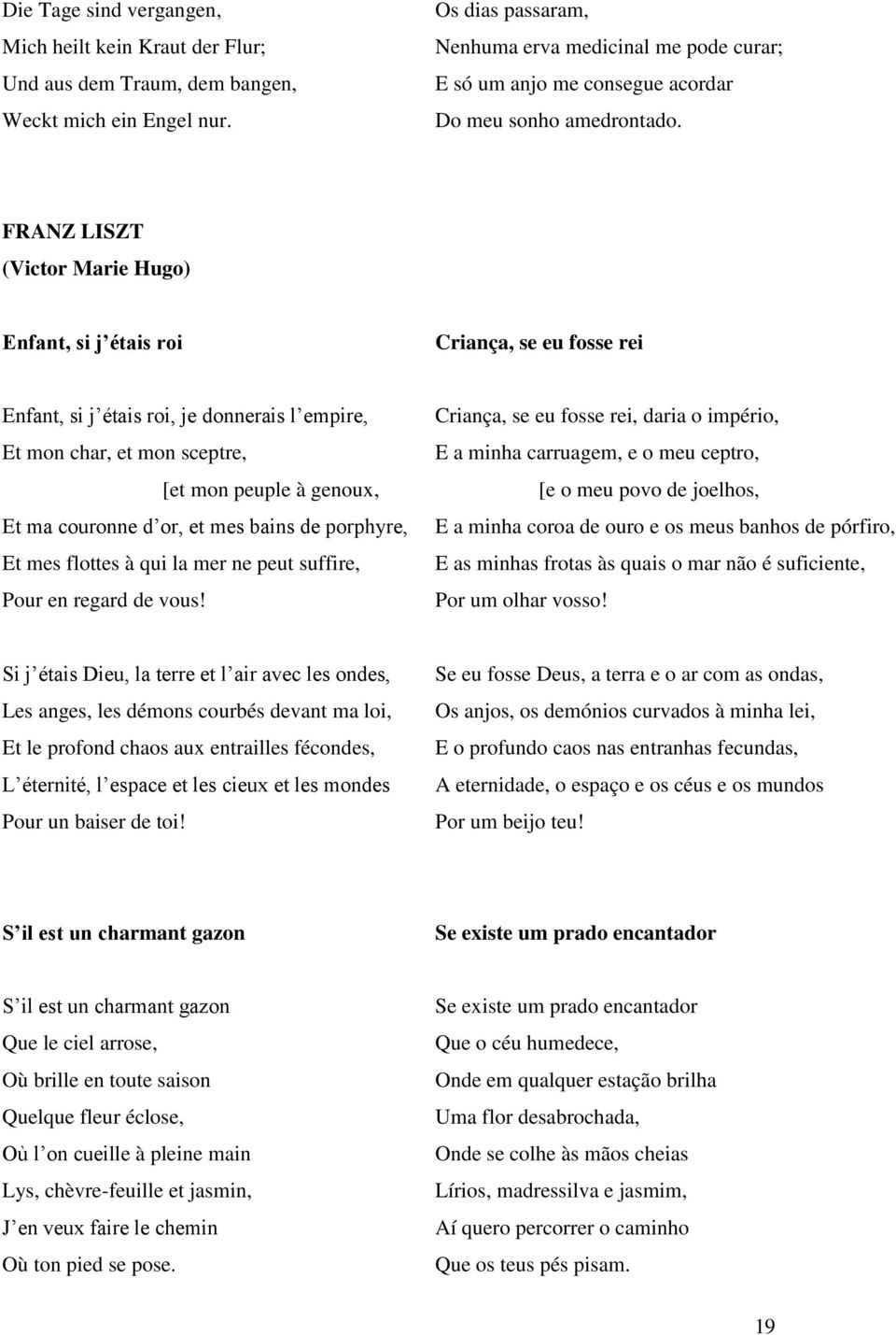 FRANZ LISZT (Victor Marie Hugo) Enfant, si j étais roi Criança, se eu fosse rei Enfant, si j étais roi, je donnerais l empire, Et mon char, et mon sceptre, [et mon peuple à genoux, Et ma couronne d