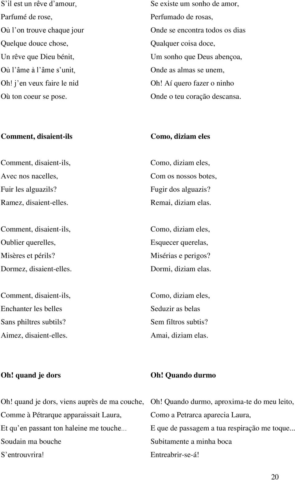 Aí quero fazer o ninho Onde o teu coração descansa. Comment, disaient-ils Como, diziam eles Comment, disaient-ils, Avec nos nacelles, Fuir les alguazils? Ramez, disaient-elles.