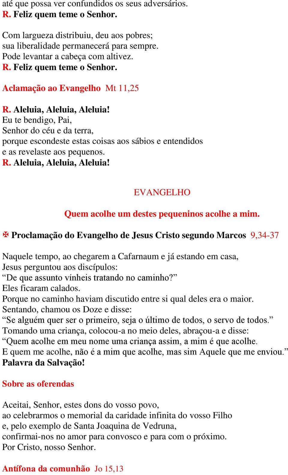 Eu te bendigo, Pai, Senhor do céu e da terra, porque escondeste estas coisas aos sábios e entendidos e as revelaste aos pequenos. R. Aleluia, Aleluia, Aleluia!