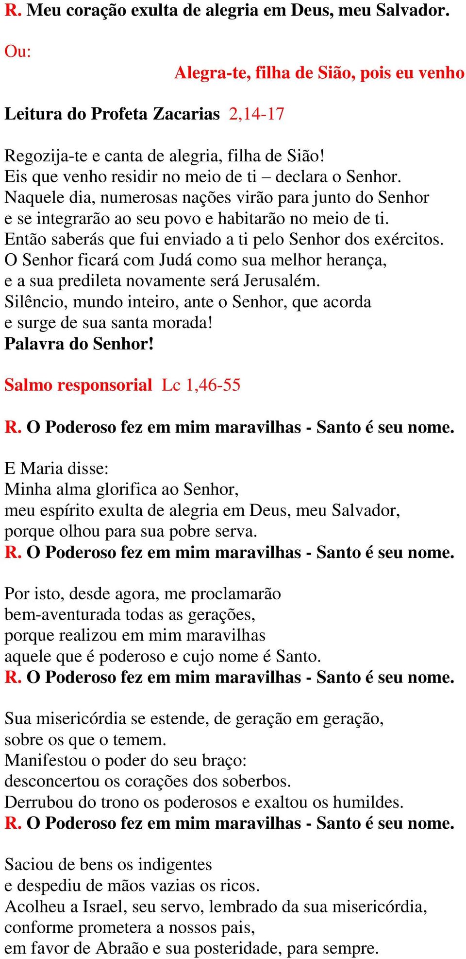 Então saberás que fui enviado a ti pelo Senhor dos exércitos. O Senhor ficará com Judá como sua melhor herança, e a sua predileta novamente será Jerusalém.