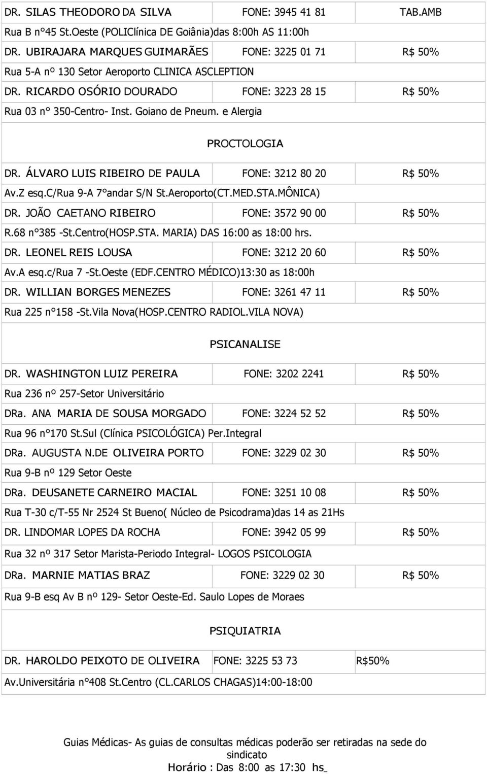 e Alergia PROCTOLOGIA DR. ÁLVARO LUIS RIBEIRO DE PAULA FONE: 3212 80 20 R$ 50% Av.Z esq.c/rua 9-A 7 andar S/N St.Aeroporto(CT.MED.STA.MÔNICA) DR. JOÃO CAETANO RIBEIRO FONE: 3572 90 00 R$ 50% R.