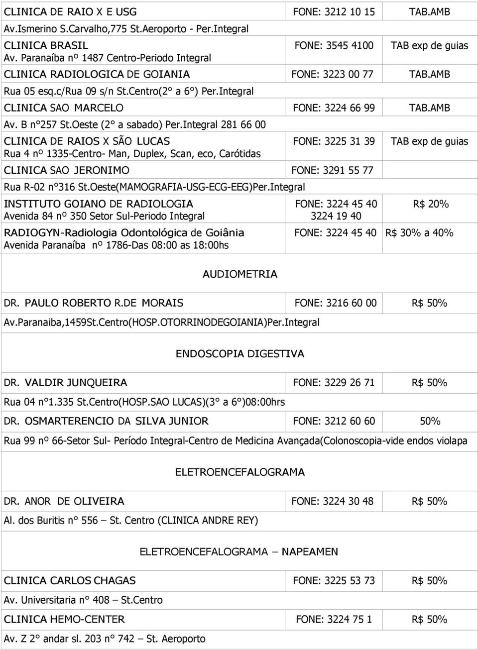Integral CLINICA SAO MARCELO FONE: 3224 66 99 TAB.AMB Av. B n 257 St.Oeste (2 a sabado) Per.