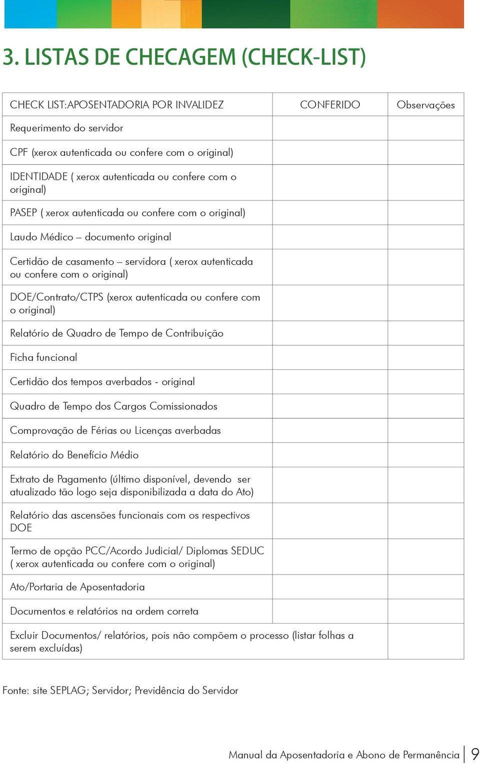 original) DOE/Contrato/CTPS (xerox autenticada ou confere com o original) Relatório de Quadro de Tempo de Contribuição Ficha funcional Certidão dos tempos averbados - original Quadro de Tempo dos