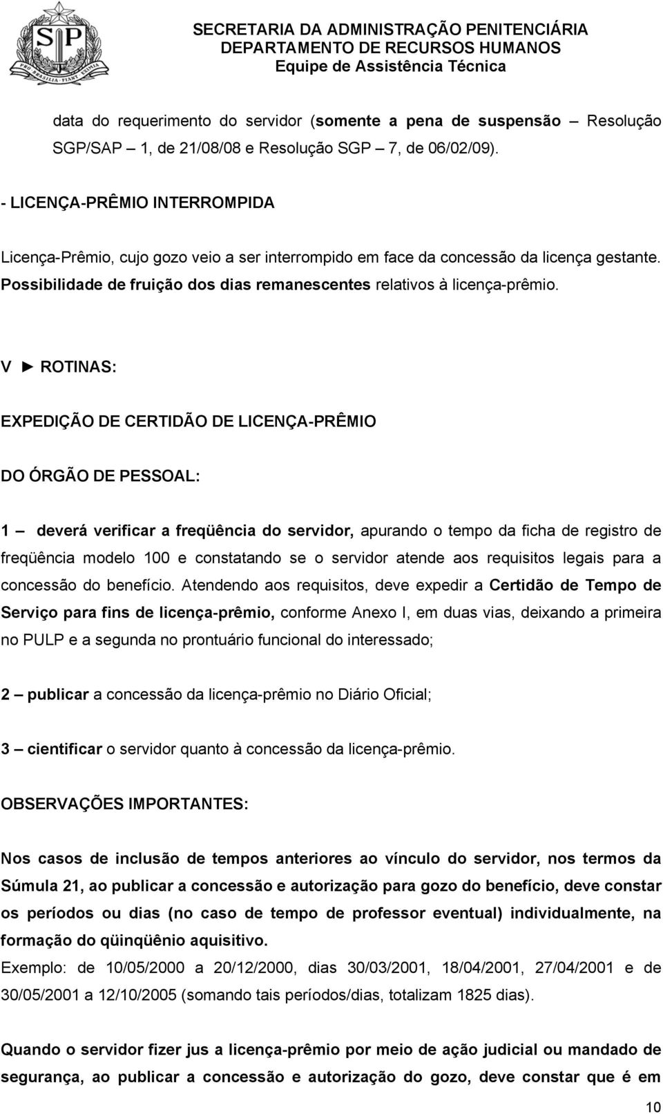 V ROTINAS: EXPEDIÇÃO DE CERTIDÃO DE LICENÇA-PRÊMIO DO ÓRGÃO DE PESSOAL: 1 deverá verificar a freqüência do servidor, apurando o tempo da ficha de registro de freqüência modelo 100 e constatando se o