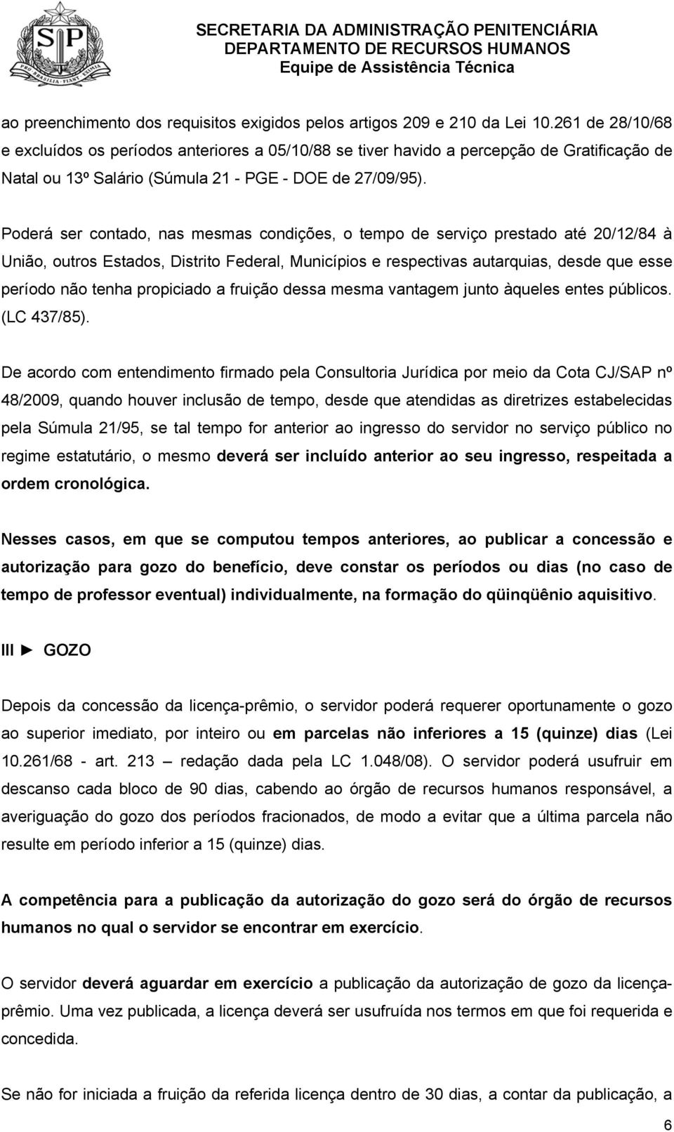 Poderá ser contado, nas mesmas condições, o tempo de serviço prestado até 20/12/84 à União, outros Estados, Distrito Federal, Municípios e respectivas autarquias, desde que esse período não tenha