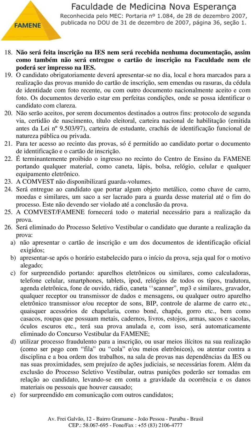 recente, ou com outro documento nacionalmente aceito e com foto. Os documentos deverão estar em perfeitas condições, onde se possa identificar o candidato com clareza. 20.