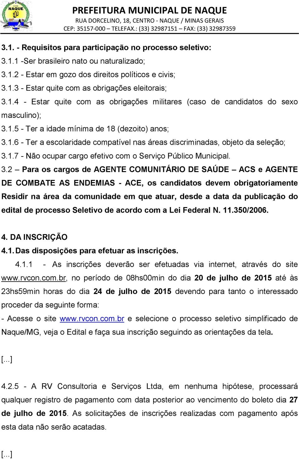 1.7 - Não ocupar cargo efetivo com o Serviço Público Municipal. 3.