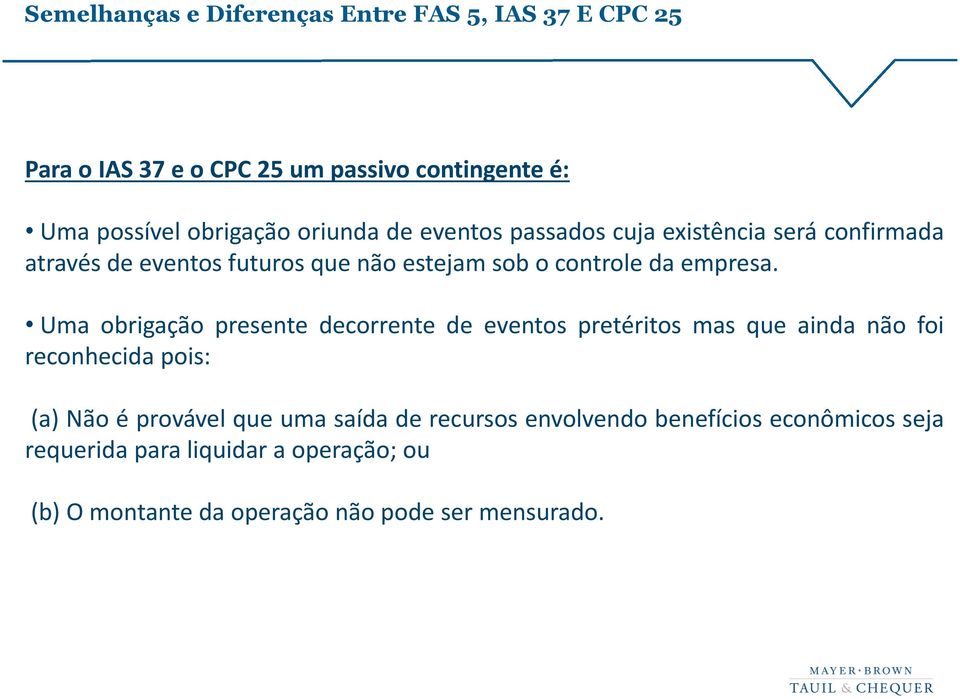 Uma obrigação presente decorrente de eventos pretéritos mas que ainda não foi reconhecida pois: (a) Não é provável que uma saída de