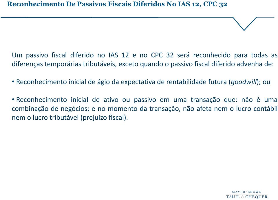 ágio da expectativa de rentabilidade futura (goodwill); ou Reconhecimento inicial de ativo ou passivo em uma transação que: não