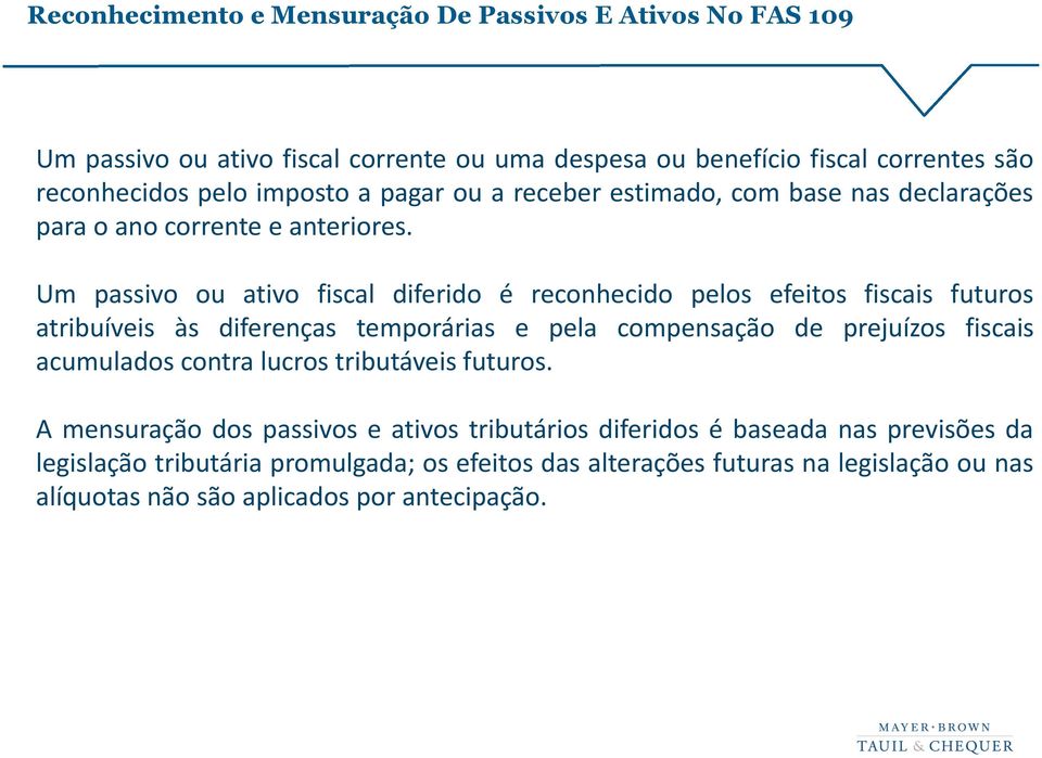 Um passivo ou ativo fiscal diferido é reconhecido pelos efeitos fiscais futuros atribuíveis às diferenças temporárias e pela compensação de prejuízos fiscais acumulados