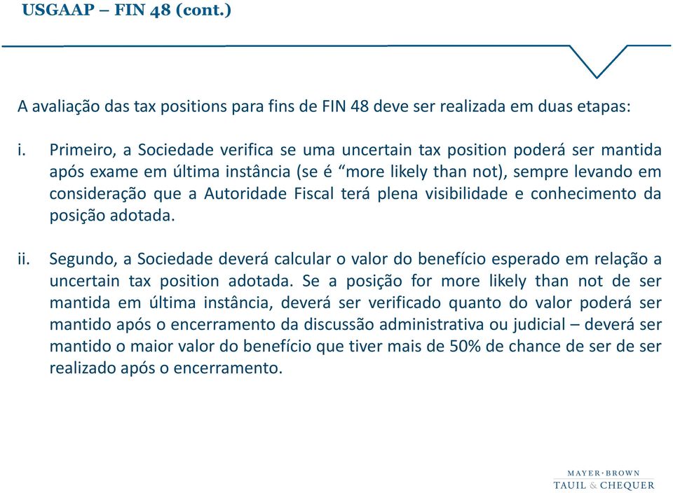 terá plena visibilidade e conhecimento da posição adotada. ii. Segundo, a Sociedade deverá calcular o valor do benefício esperado em relação a uncertain tax position adotada.