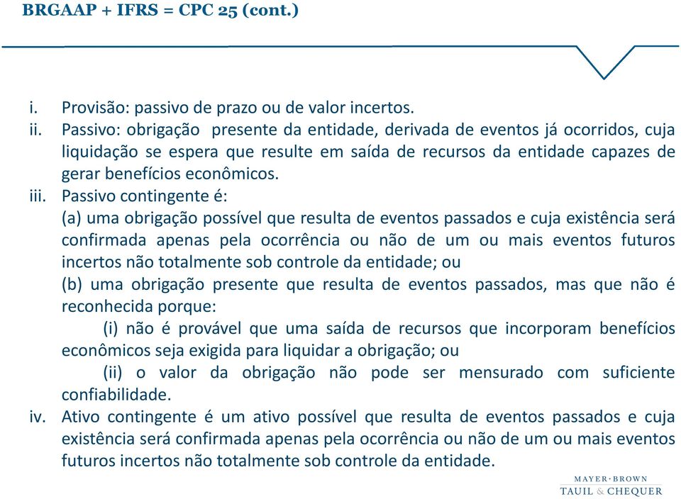 Passivo contingente é: (a) uma obrigação possível que resulta de eventos passados e cuja existência será confirmada apenas pela ocorrência ou não de um ou mais eventos futuros incertos não totalmente