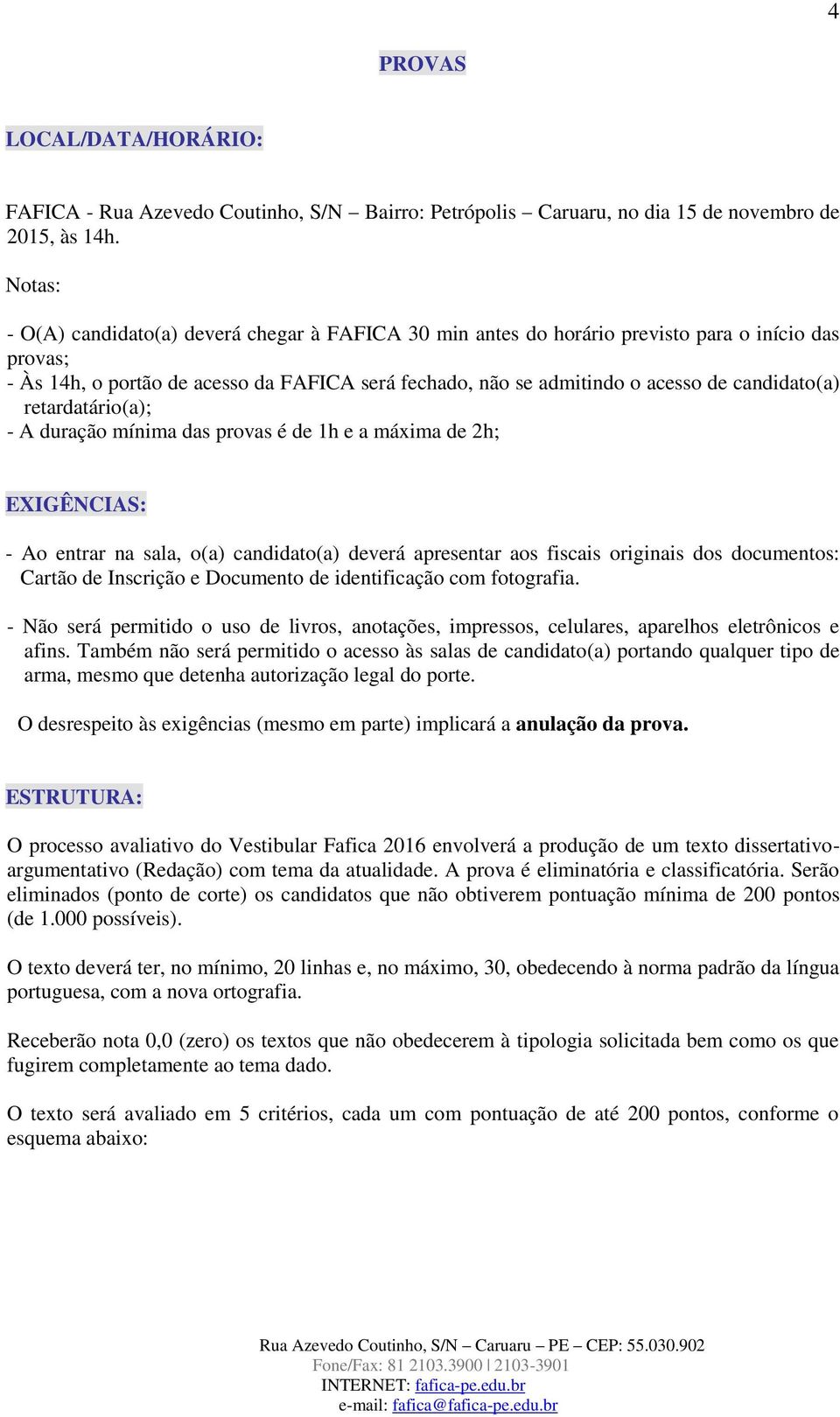 candidato(a) retardatário(a); - A duração mínima das provas é de 1h e a máxima de 2h; EXIGÊNCIAS: - Ao entrar na sala, o(a) candidato(a) deverá apresentar aos fiscais originais dos documentos: Cartão